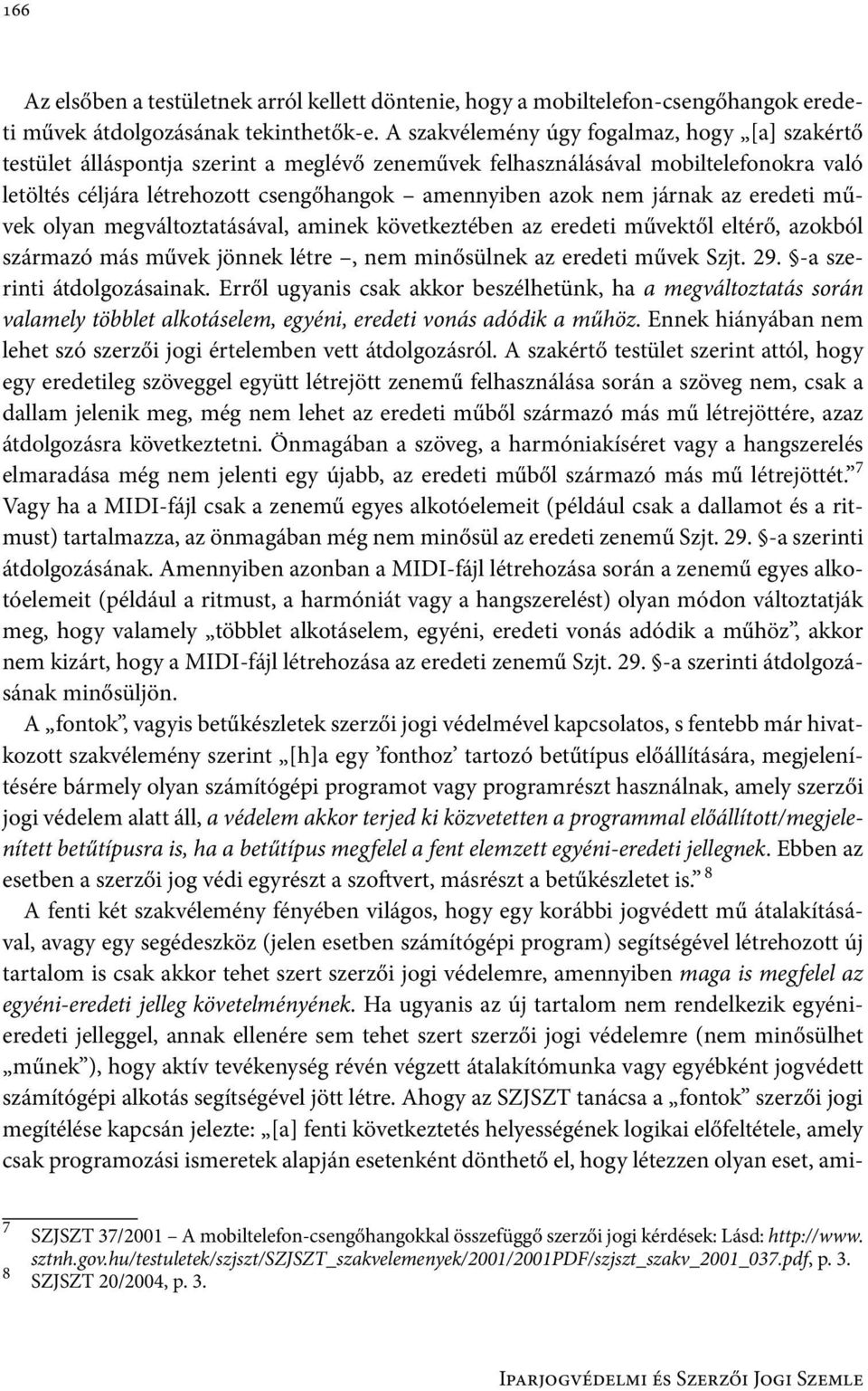 járnak az eredeti művek olyan megváltoztatásával, aminek következtében az eredeti művektől eltérő, azokból származó más művek jönnek létre, nem minősülnek az eredeti művek Szjt. 29.