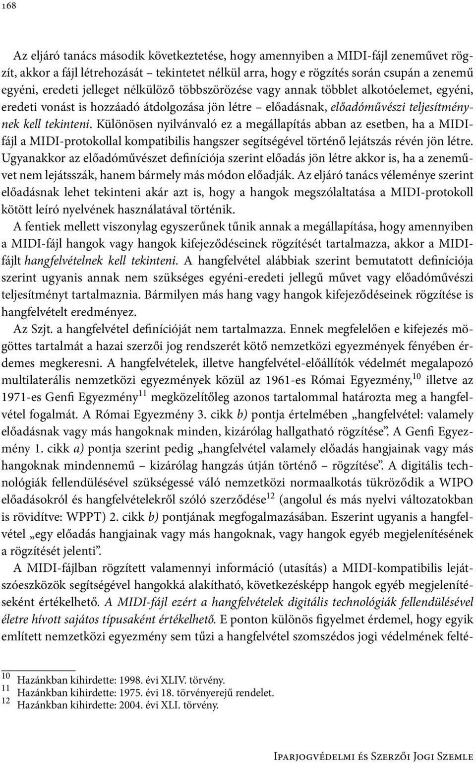 Különösen nyilvánvaló ez a megállapítás abban az esetben, ha a MIDIfájl a MIDI-protokollal kompatibilis hangszer segítségével történő lejátszás révén jön létre.