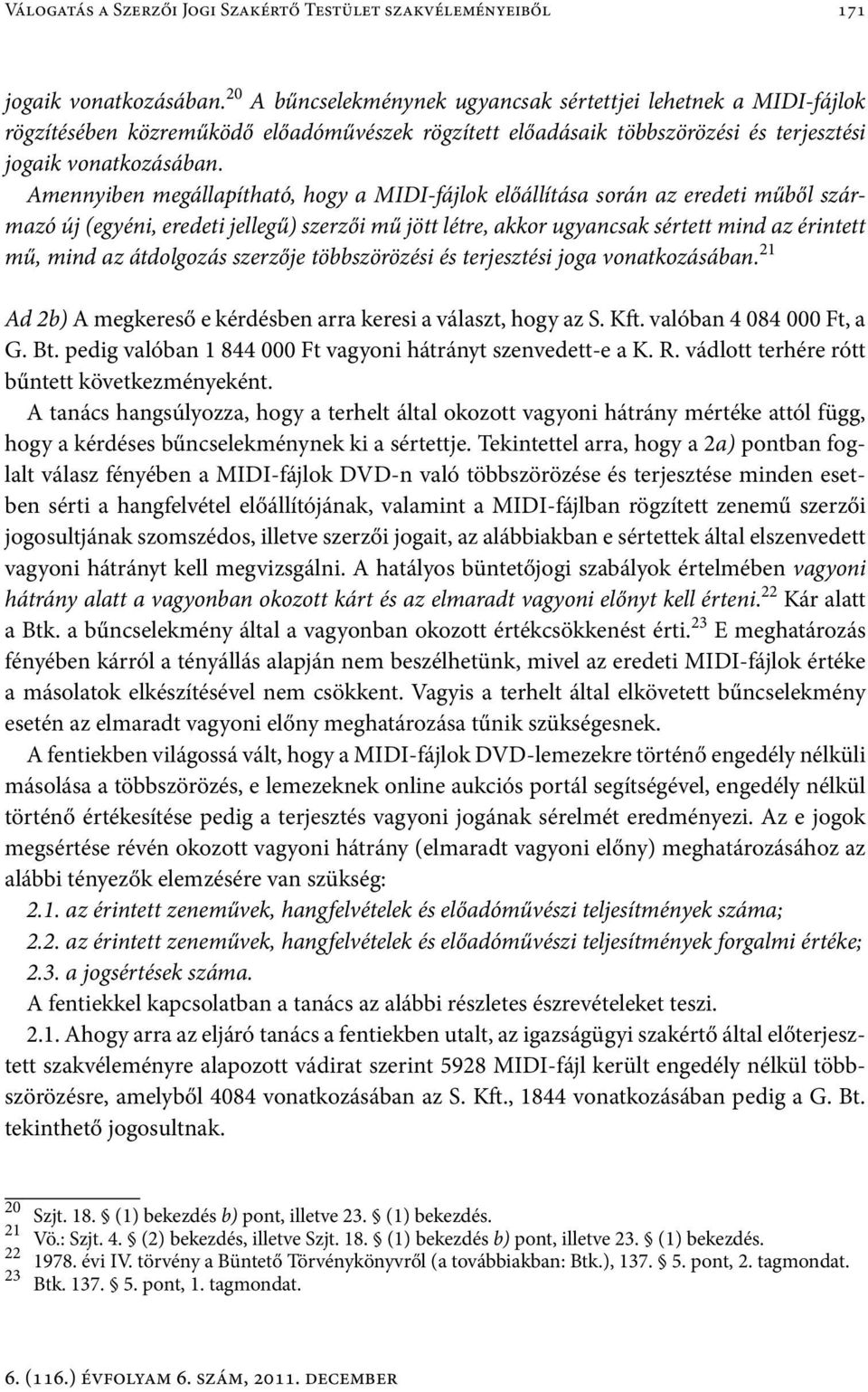 Amennyiben megállapítható, hogy a MIDI-fájlok előállítása során az eredeti műből származó új (egyéni, eredeti jellegű) szerzői mű jött létre, akkor ugyancsak sértett mind az érintett mű, mind az