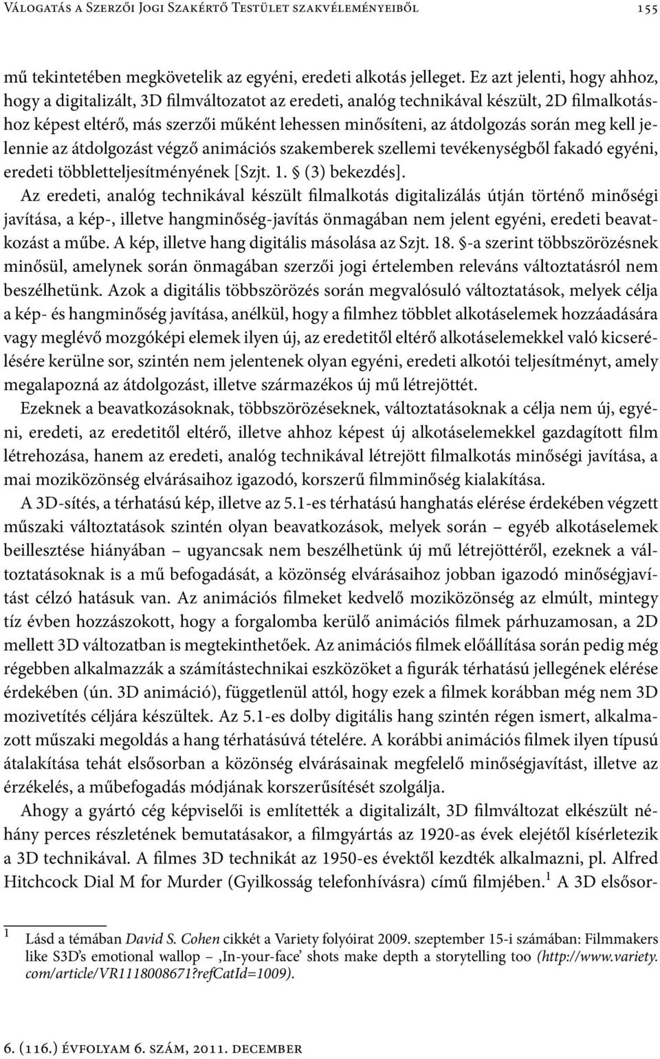 meg kell jelennie az átdolgozást végző animációs szakemberek szellemi tevékenységből fakadó egyéni, eredeti többletteljesítményének [Szjt. 1. (3) bekezdés].