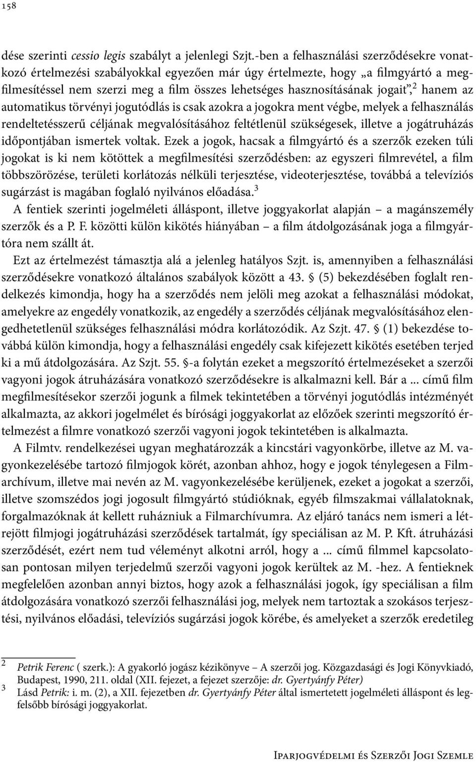 2 hanem az automatikus törvényi jogutódlás is csak azokra a jogokra ment végbe, melyek a felhasználás rendeltetésszerű céljának megvalósításához feltétlenül szükségesek, illetve a jogátruházás