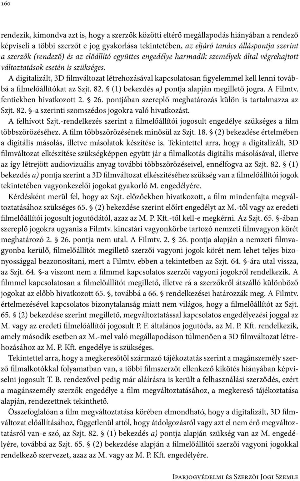 A digitalizált, 3D filmváltozat létrehozásával kapcsolatosan figyelemmel kell lenni továbbá a filmelőállítókat az Szjt. 82. (1) bekezdés a) pontja alapján megillető jogra. A Filmtv.