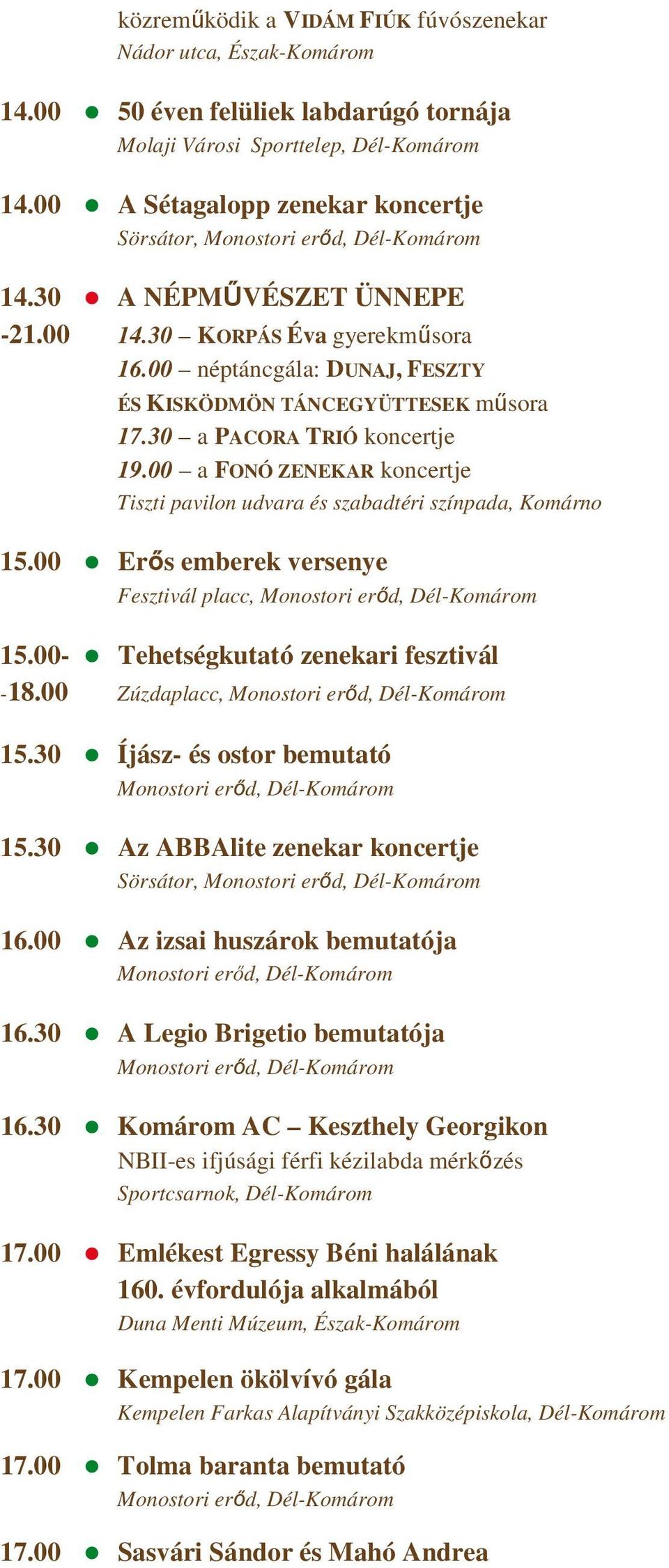00 a FONÓ ZENEKAR koncertje Tiszti pavilon udvara és szabadtéri színpada, Komárno 15.00 Erıs emberek versenye Fesztivál placc, 15.00- Tehetségkutató zenekari fesztivál -18.00 Zúzdaplacc, 15.
