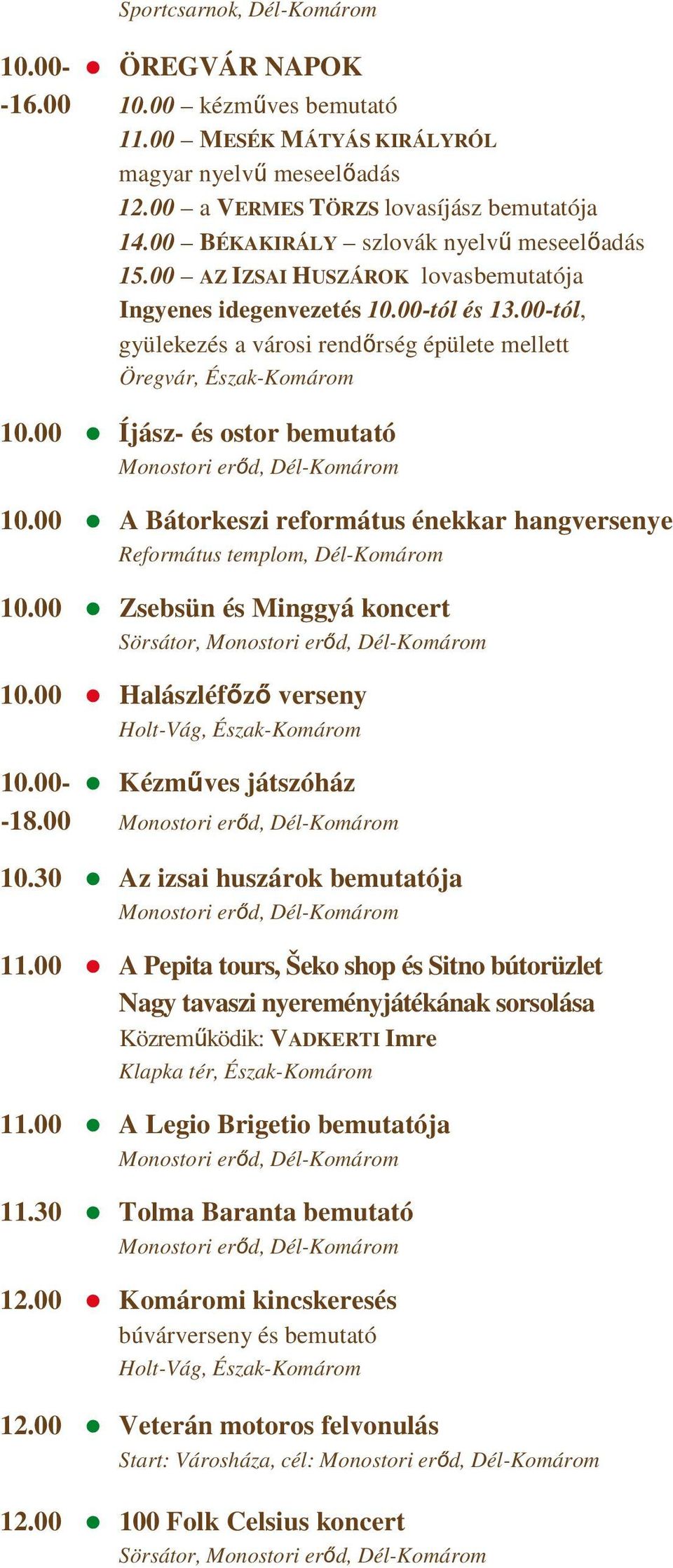 00 Íjász- és ostor bemutató 10.00 A Bátorkeszi református énekkar hangversenye Református templom, Dél-Komárom 10.00 Zsebsün és Minggyá koncert 10.00 Halászléfızı verseny Holt-Vág, Észak-Komárom 10.