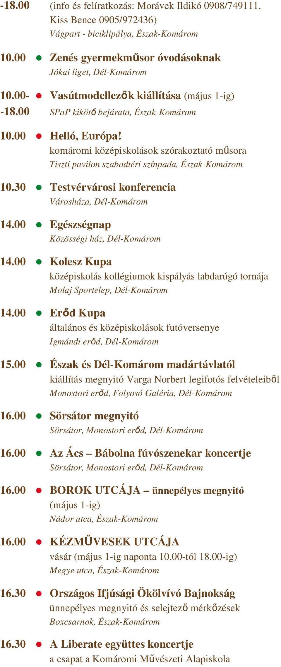 30 Testvérvárosi konferencia Városháza, Dél-Komárom 14.00 Egészségnap Közösségi ház, Dél-Komárom 14.00 Kolesz Kupa középiskolás kollégiumok kispályás labdarúgó tornája Molaj Sportelep, Dél-Komárom 14.