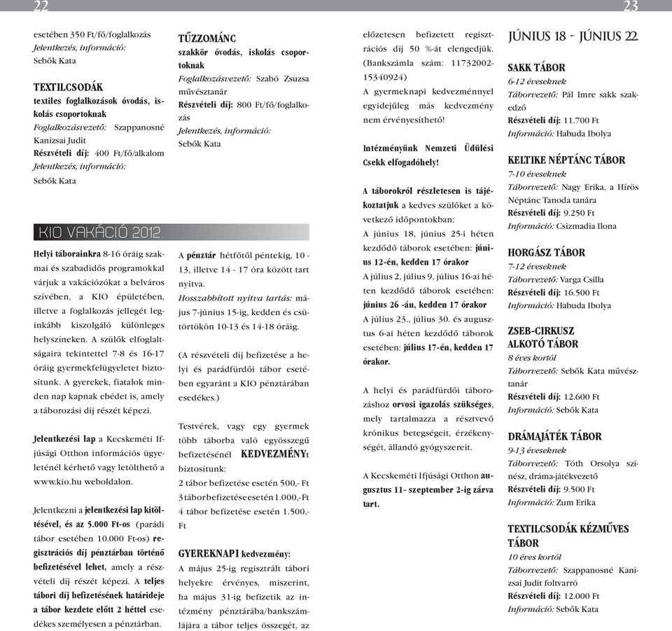 Helyi táborainkra 8-16 óráig szakmai és szabadidős programokkal várjuk a vakációzókat a belváros szívében, a KIO épületében, illetve a foglalkozás jellegét leginkább kiszolgáló különleges