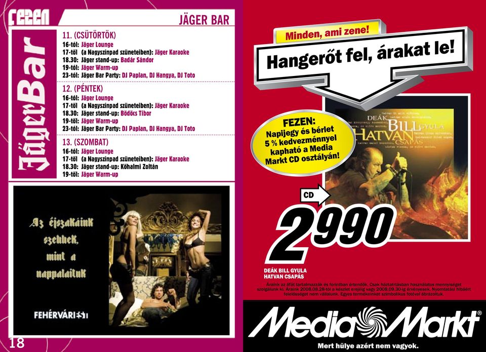 (PÉNTEK) 16-tól: Jäger Lounge 17-tôl (a Nagyszínpad szüneteiben): Jäger Karaoke 18.