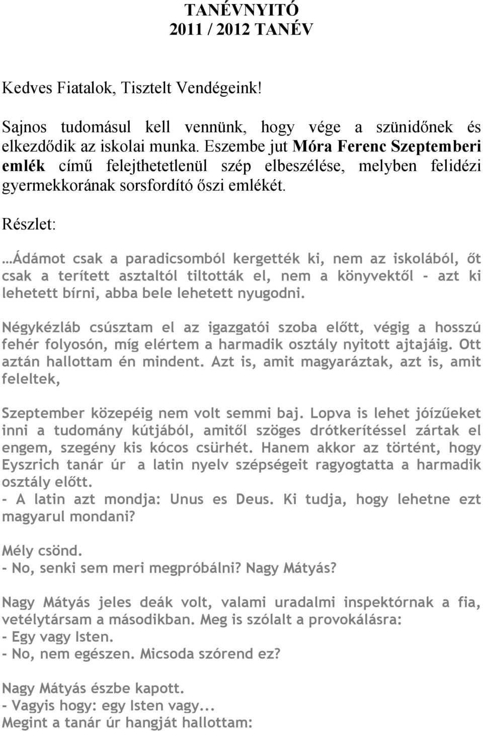 Részlet: Ádámot csak a paradicsomból kergették ki, nem az iskolából, őt csak a terített asztaltól tiltották el, nem a könyvektől - azt ki lehetett bírni, abba bele lehetett nyugodni.