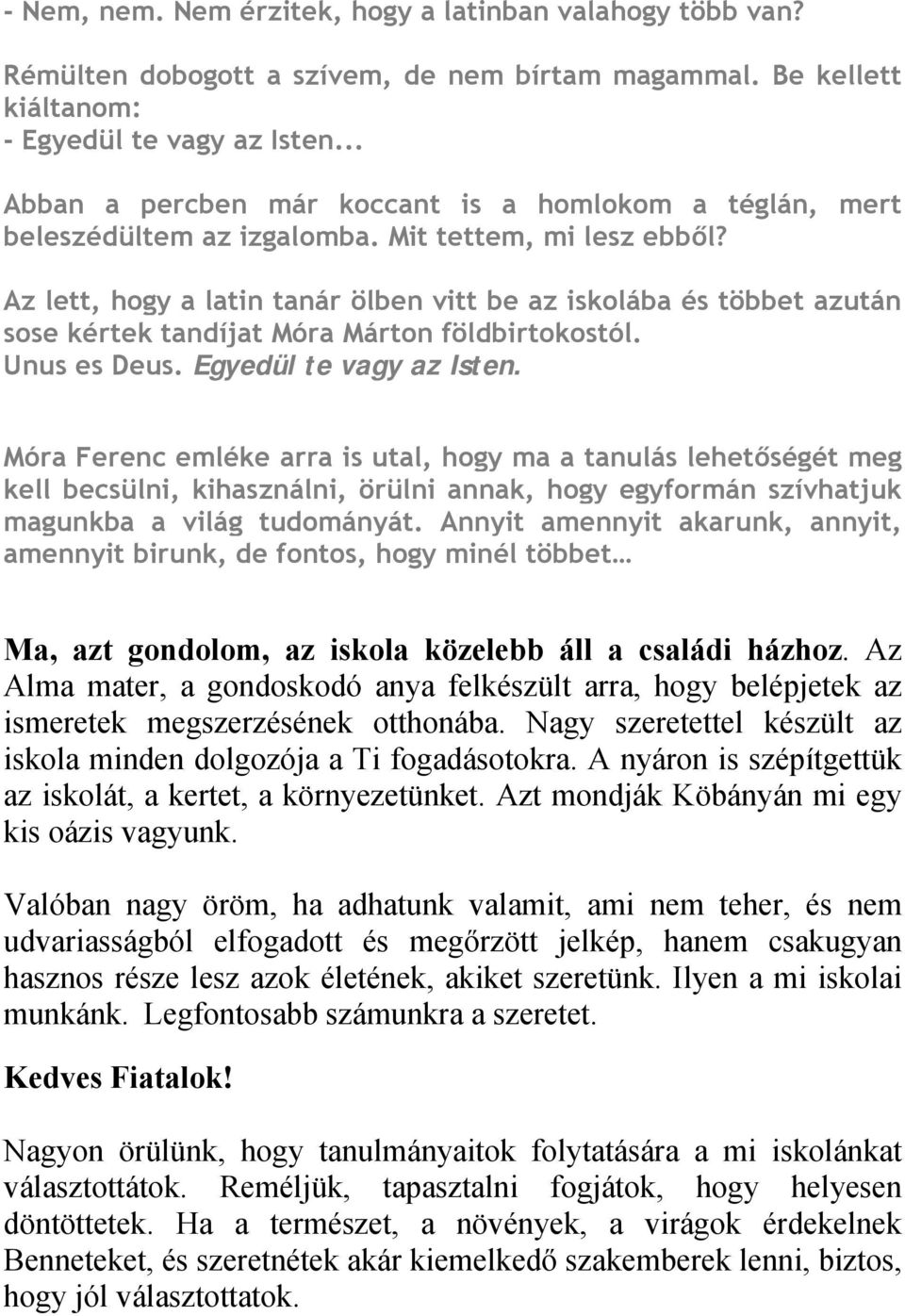 Az lett, hogy a latin tanár ölben vitt be az iskolába és többet azután sose kértek tandíjat Móra Márton földbirtokostól. Unus es Deus. Egyedül te vagy az Isten.