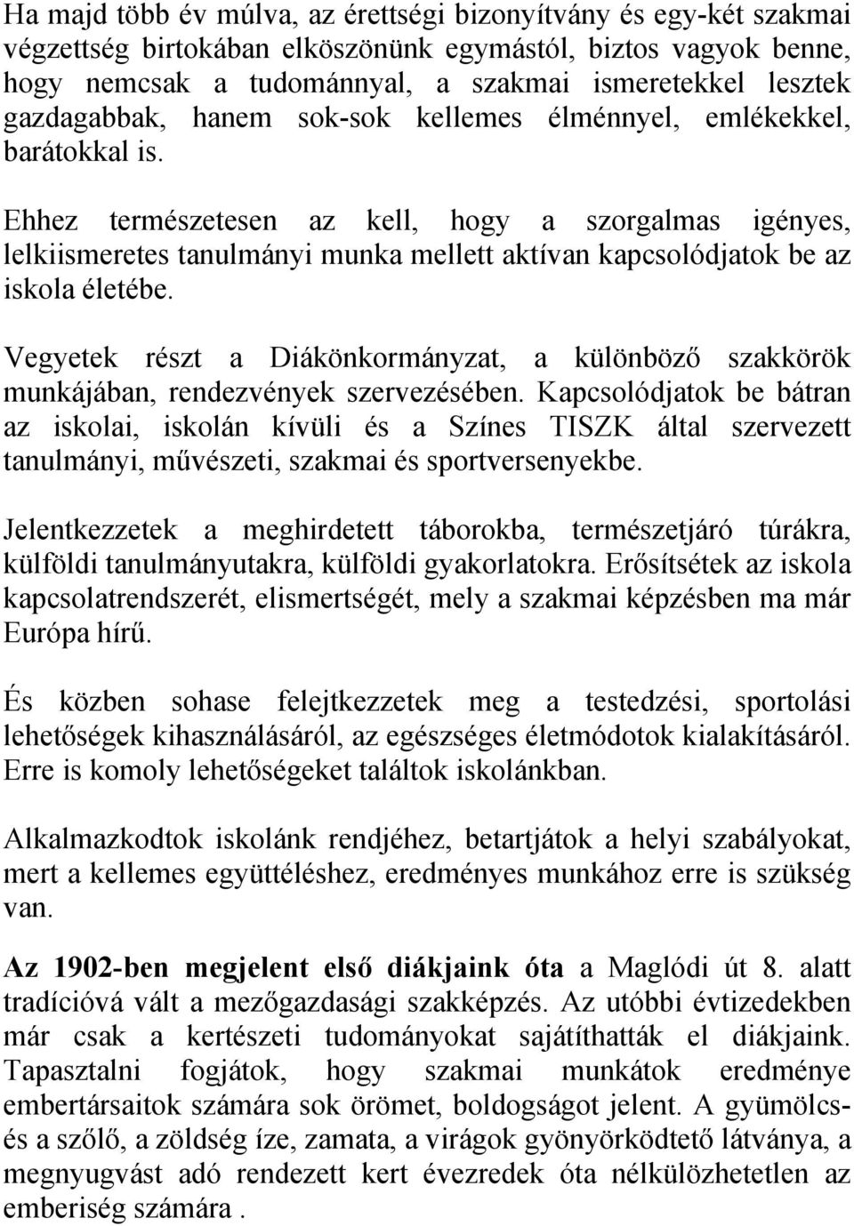 Ehhez természetesen az kell, hogy a szorgalmas igényes, lelkiismeretes tanulmányi munka mellett aktívan kapcsolódjatok be az iskola életébe.