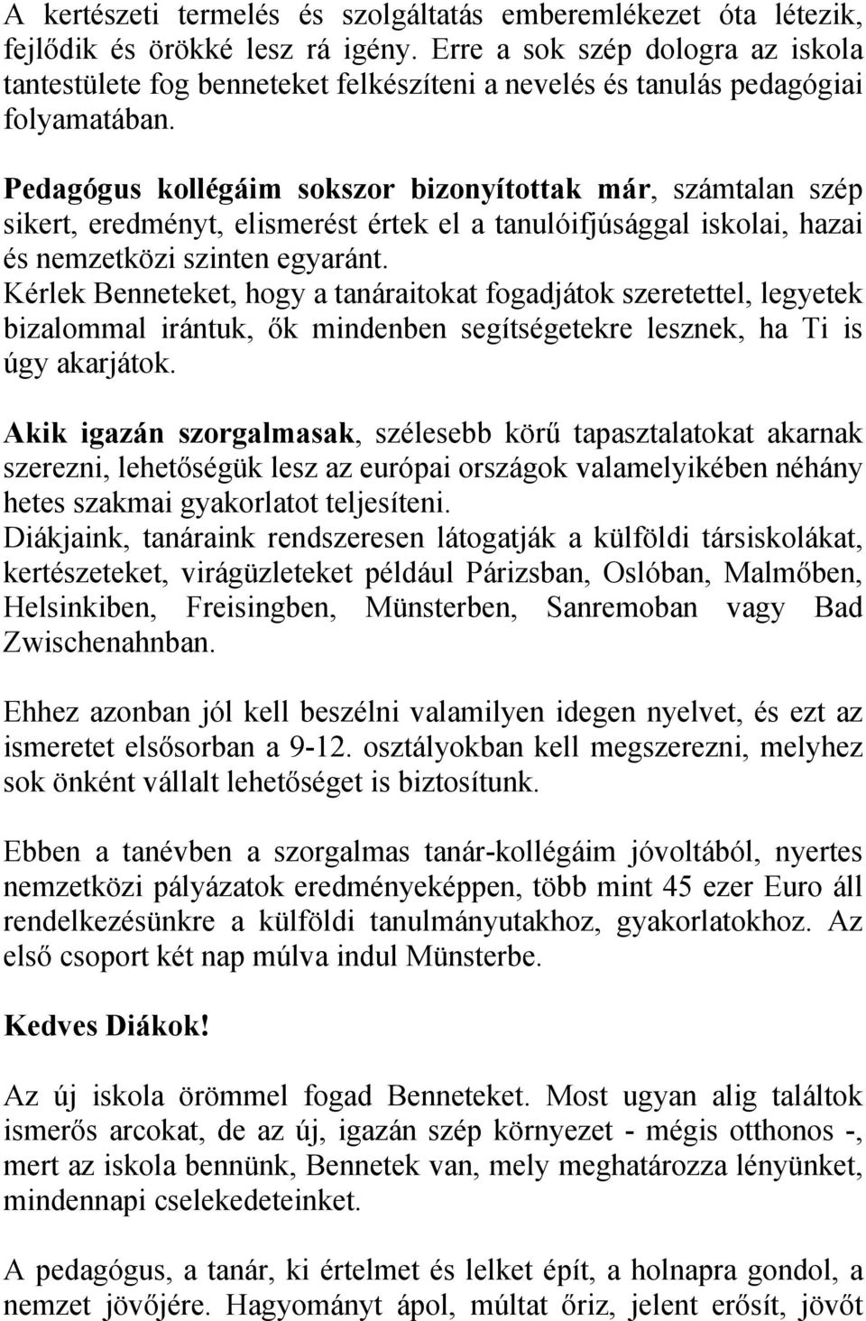 Pedagógus kollégáim sokszor bizonyítottak már, számtalan szép sikert, eredményt, elismerést értek el a tanulóifjúsággal iskolai, hazai és nemzetközi szinten egyaránt.