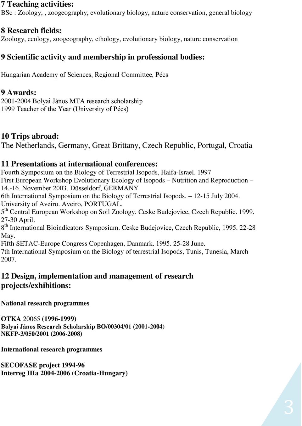 Teacher of the Year (University of Pécs) 10 Trips abroad: The Netherlands, Germany, Great Brittany, Czech Republic, Portugal, Croatia 11 Presentations at international conferences: Fourth Symposium