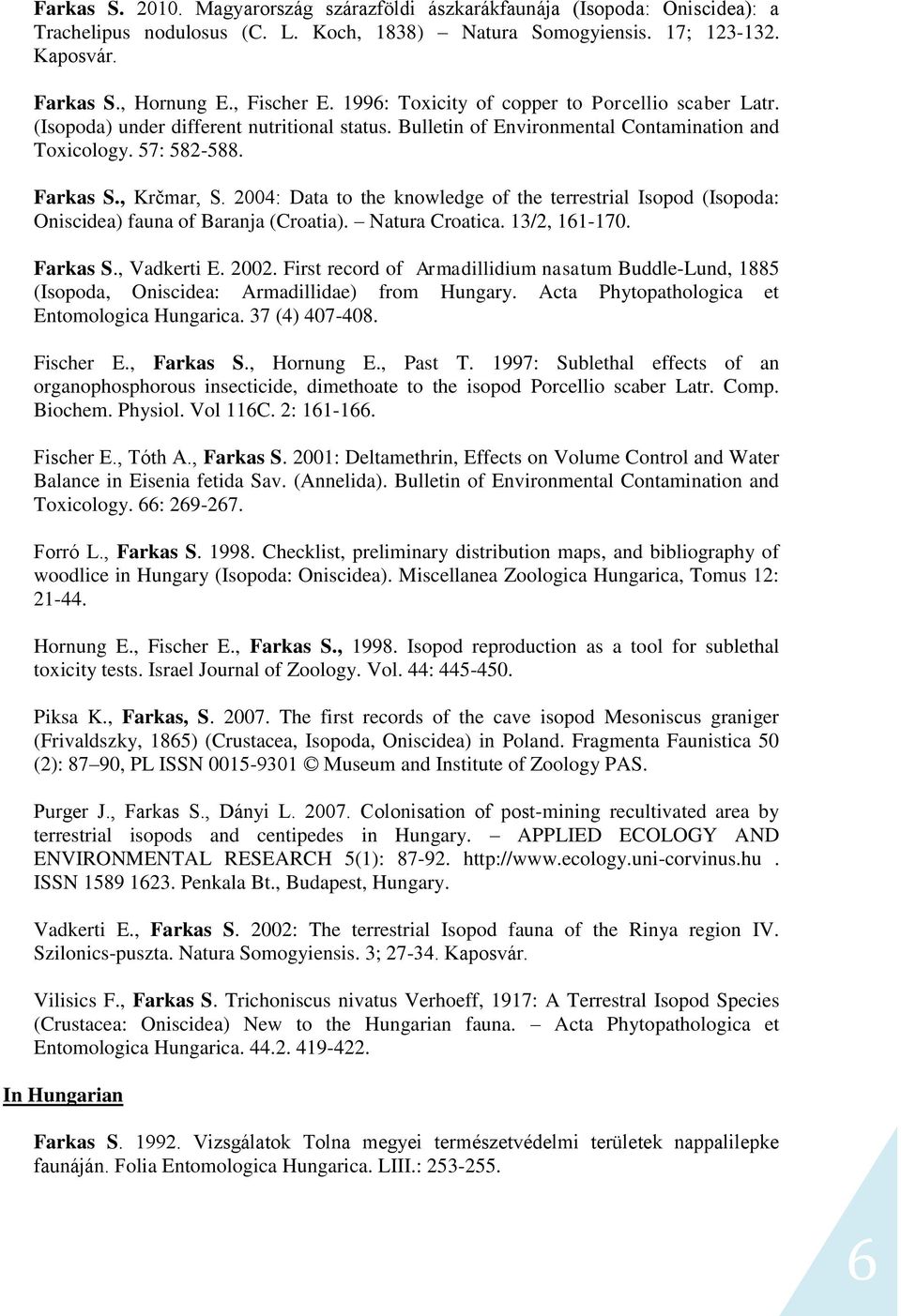 2004: Data to the knowledge of the terrestrial Isopod (Isopoda: Oniscidea) fauna of Baranja (Croatia). Natura Croatica. 13/2, 161-170. Farkas S., Vadkerti E. 2002.