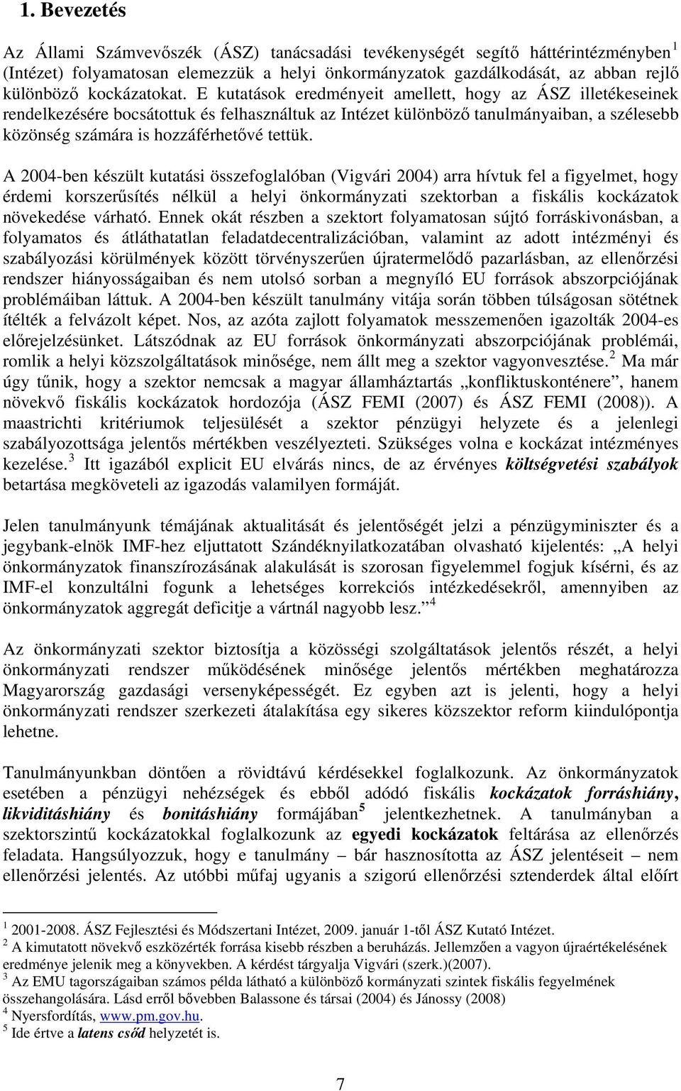 E kutatások eredményeit amellett, hogy az ÁSZ illetékeseinek rendelkezésére bocsátottuk és felhasználtuk az Intézet különböző tanulmányaiban, a szélesebb közönség számára is hozzáférhetővé tettük.