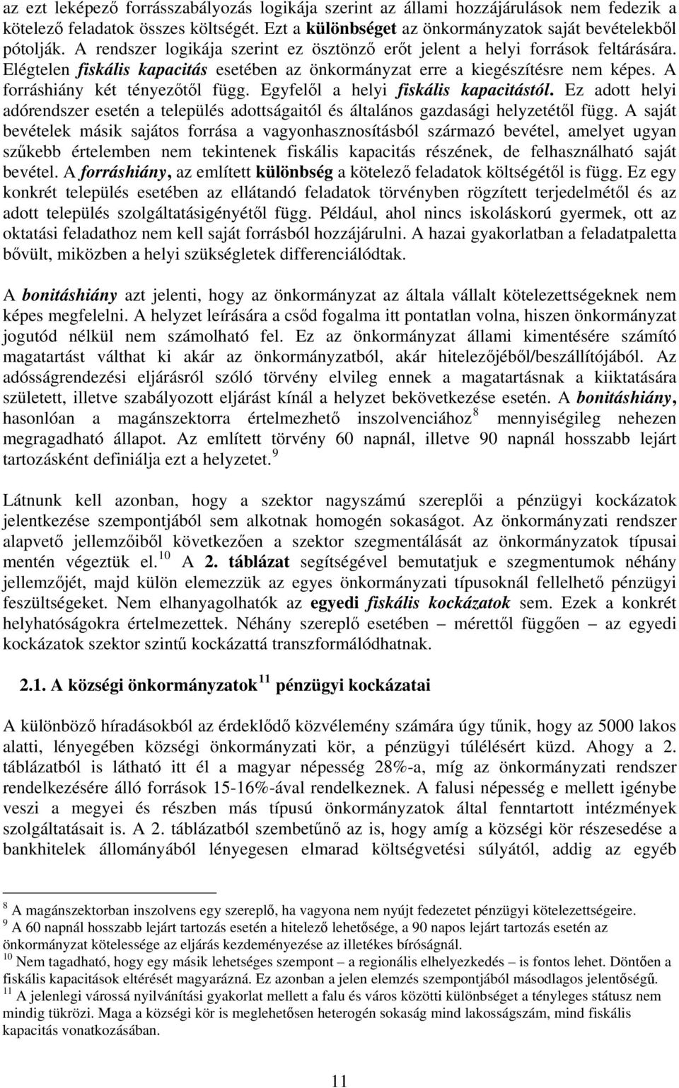 A forráshiány két tényezőtől függ. Egyfelől a helyi fiskális kapacitástól. Ez adott helyi adórendszer esetén a település adottságaitól és általános gazdasági helyzetétől függ.