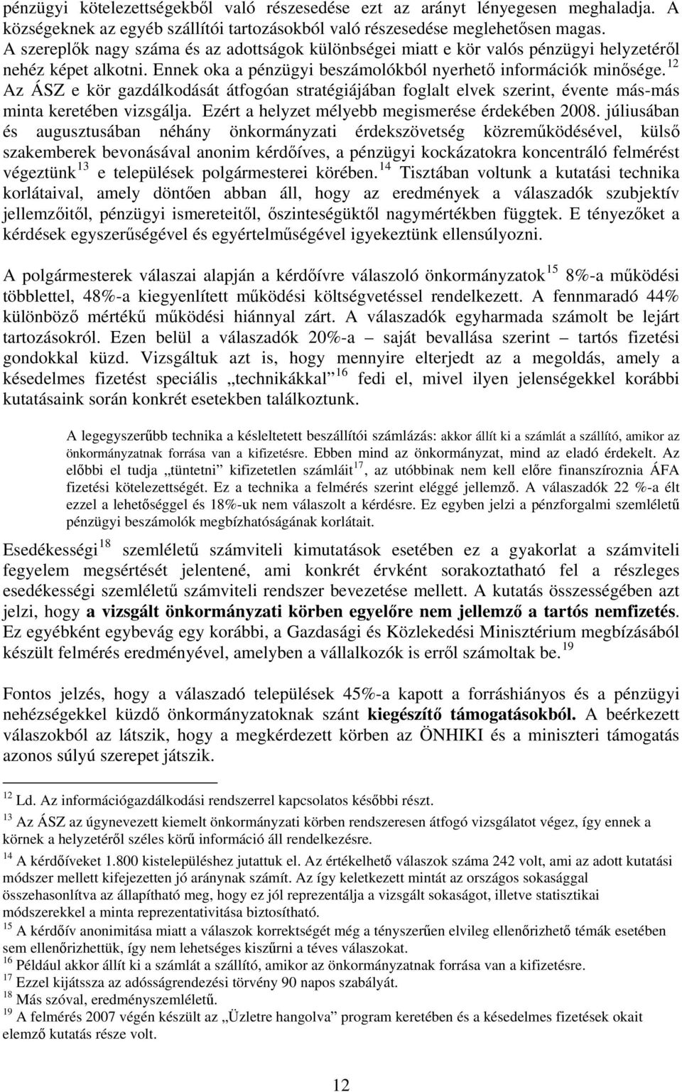 12 Az ÁSZ e kör gazdálkodását átfogóan stratégiájában foglalt elvek szerint, évente más-más minta keretében vizsgálja. Ezért a helyzet mélyebb megismerése érdekében 2008.