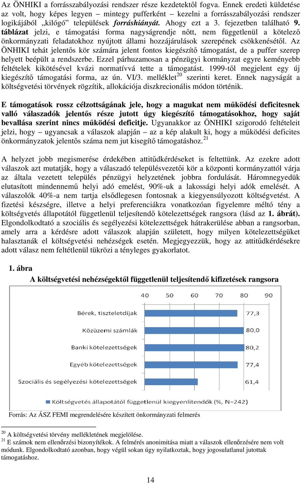 táblázat jelzi, e támogatási forma nagyságrendje nőtt, nem függetlenül a kötelező önkormányzati feladatokhoz nyújtott állami hozzájárulások szerepének csökkenésétől.