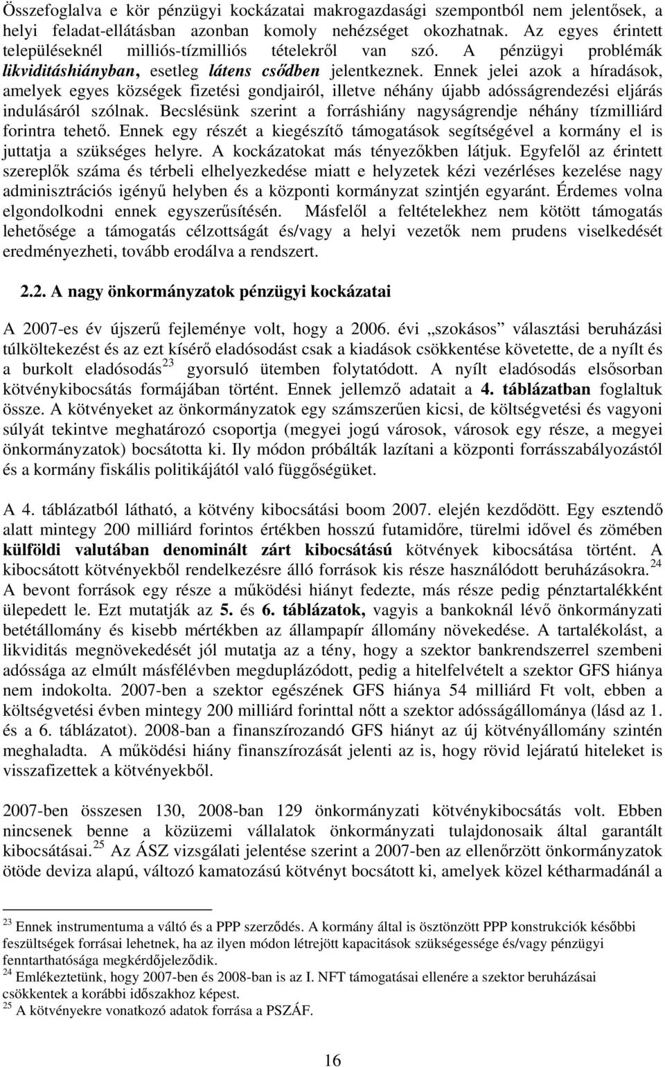 Ennek jelei azok a híradások, amelyek egyes községek fizetési gondjairól, illetve néhány újabb adósságrendezési eljárás indulásáról szólnak.