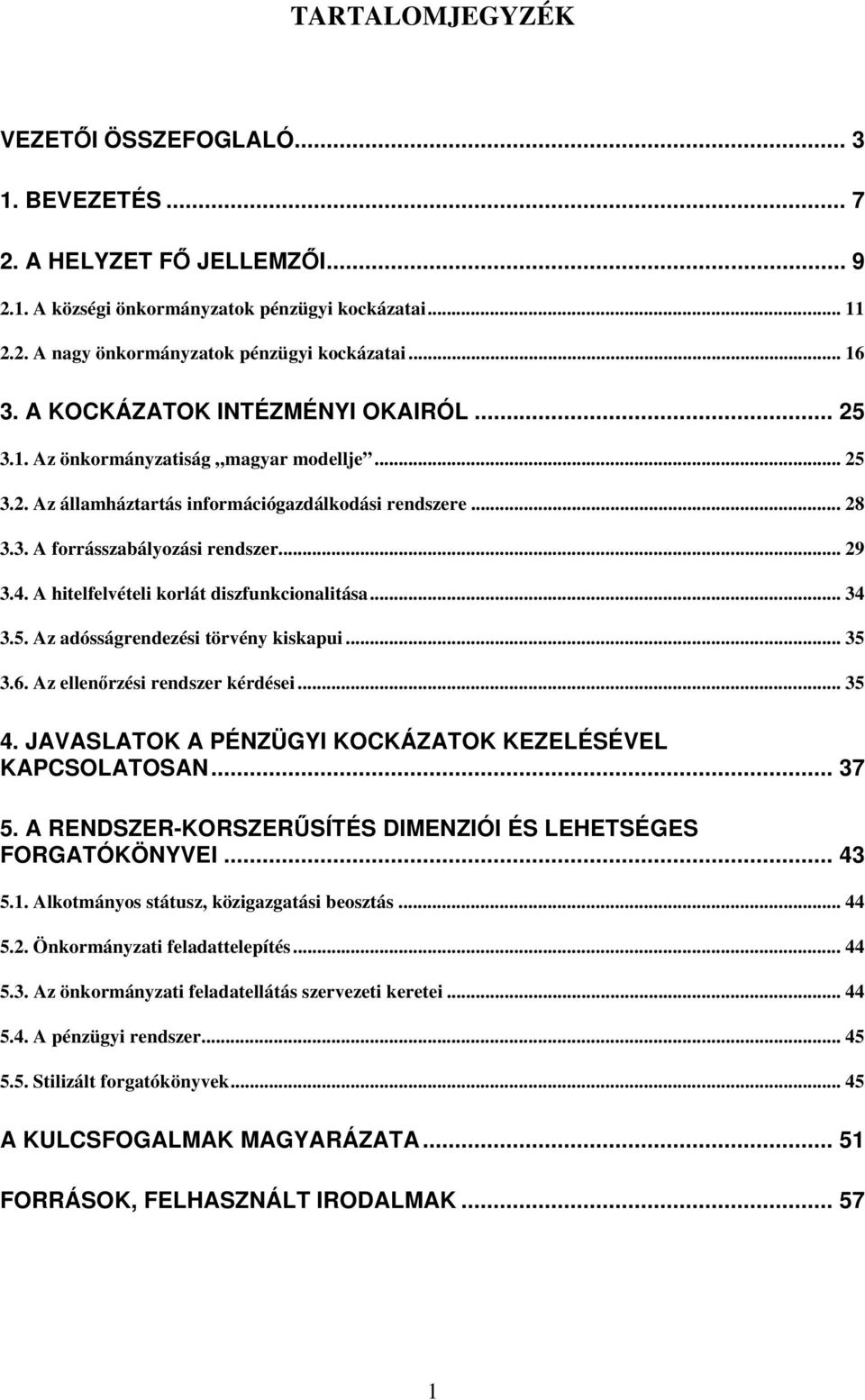 A hitelfelvételi korlát diszfunkcionalitása... 34 3.5. Az adósságrendezési törvény kiskapui... 35 3.6. Az ellenőrzési rendszer kérdései... 35 4.