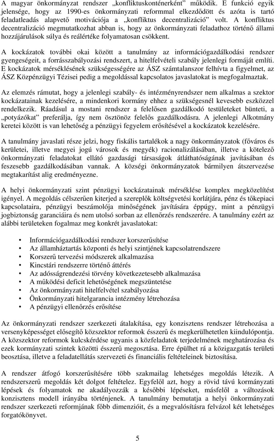 A konfliktus decentralizáció megmutatkozhat abban is, hogy az önkormányzati feladathoz történő állami hozzájárulások súlya és reálértéke folyamatosan csökkent.