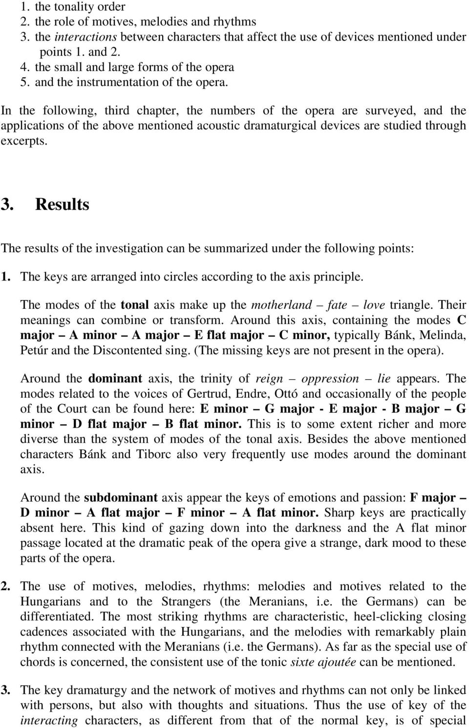 In the following, third chapter, the numbers of the opera are surveyed, and the applications of the above mentioned acoustic dramaturgical devices are studied through excerpts. 3.