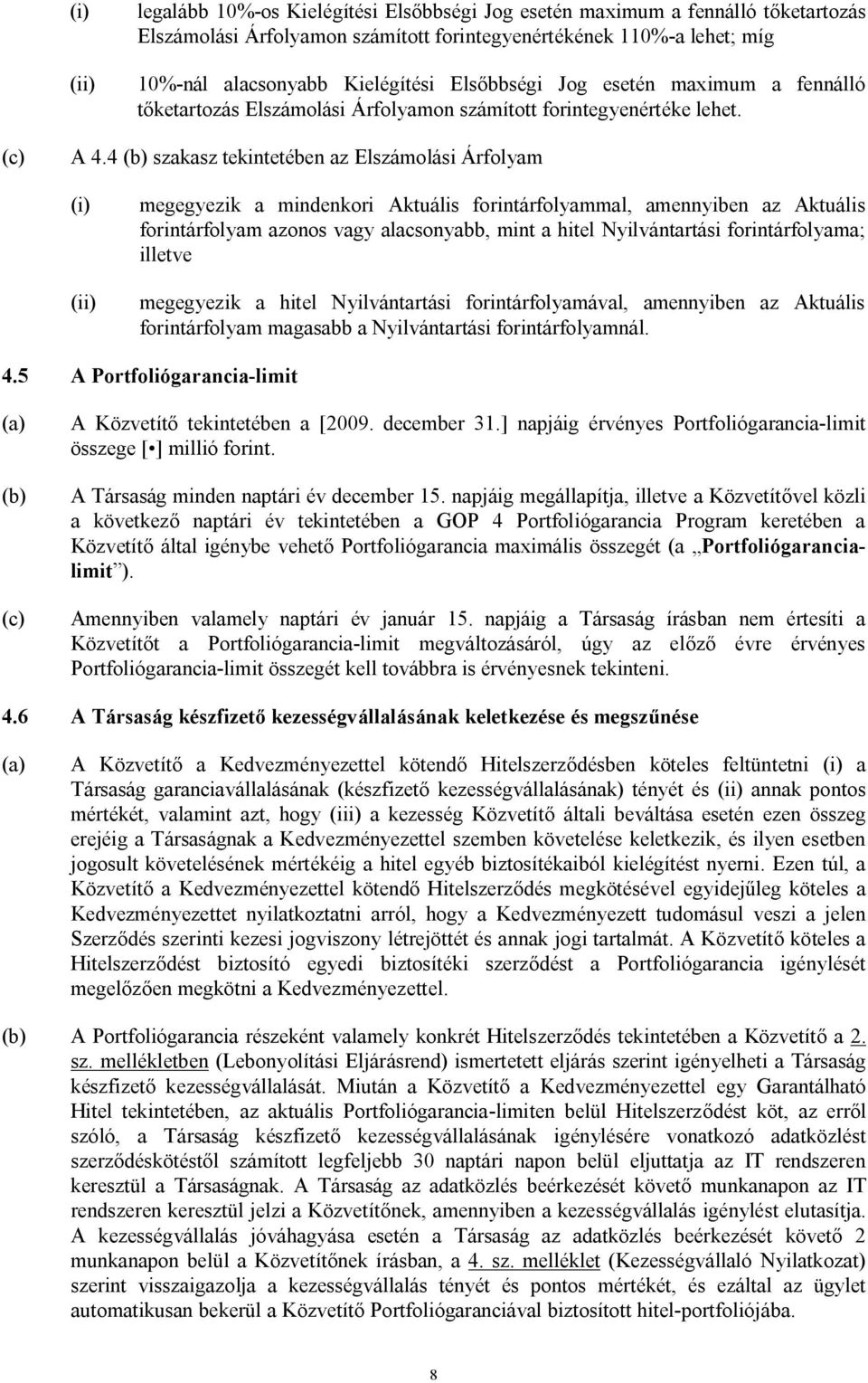 4 szakasz tekintetében az Elszámolási Árfolyam (i) (ii) megegyezik a mindenkori Aktuális forintárfolyammal, amennyiben az Aktuális forintárfolyam azonos vagy alacsonyabb, mint a hitel Nyilvántartási