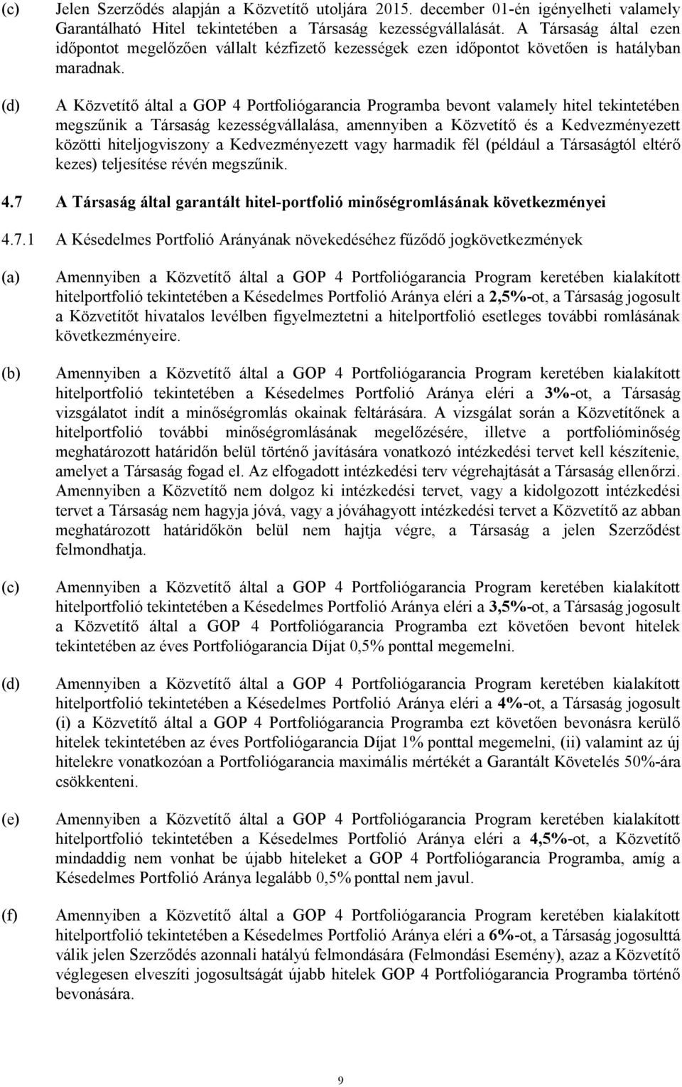 A Közvetítő által a GOP 4 Portfoliógarancia Programba bevont valamely hitel tekintetében megszűnik a Társaság kezességvállalása, amennyiben a Közvetítő és a Kedvezményezett közötti hiteljogviszony a