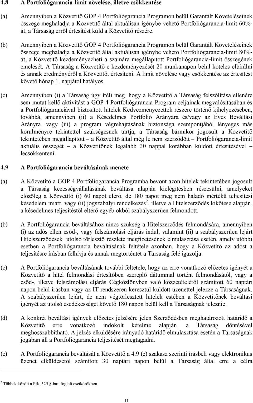 Amennyiben a Közvetítő GOP 4 Portfoliógarancia Programon belül Garantált Követeléseinek összege meghaladja a Közvetítő által aktuálisan igénybe vehető Portfoliógarancia-limit 80%- át, a Közvetítő