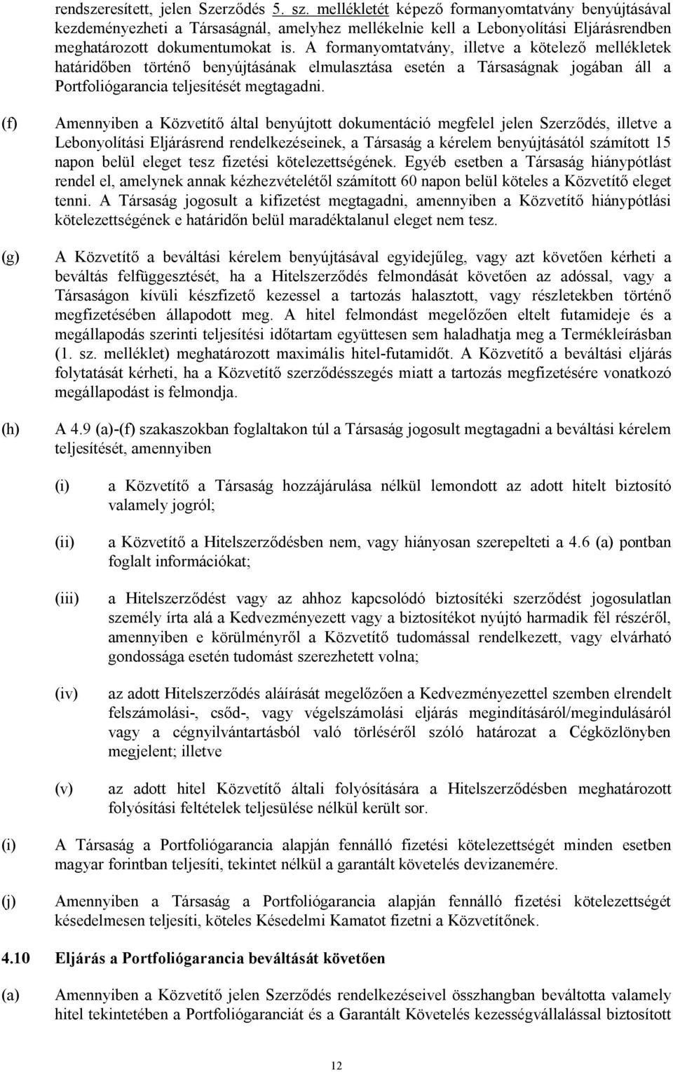 A formanyomtatvány, illetve a kötelező mellékletek határidőben történő benyújtásának elmulasztása esetén a Társaságnak jogában áll a Portfoliógarancia teljesítését megtagadni.