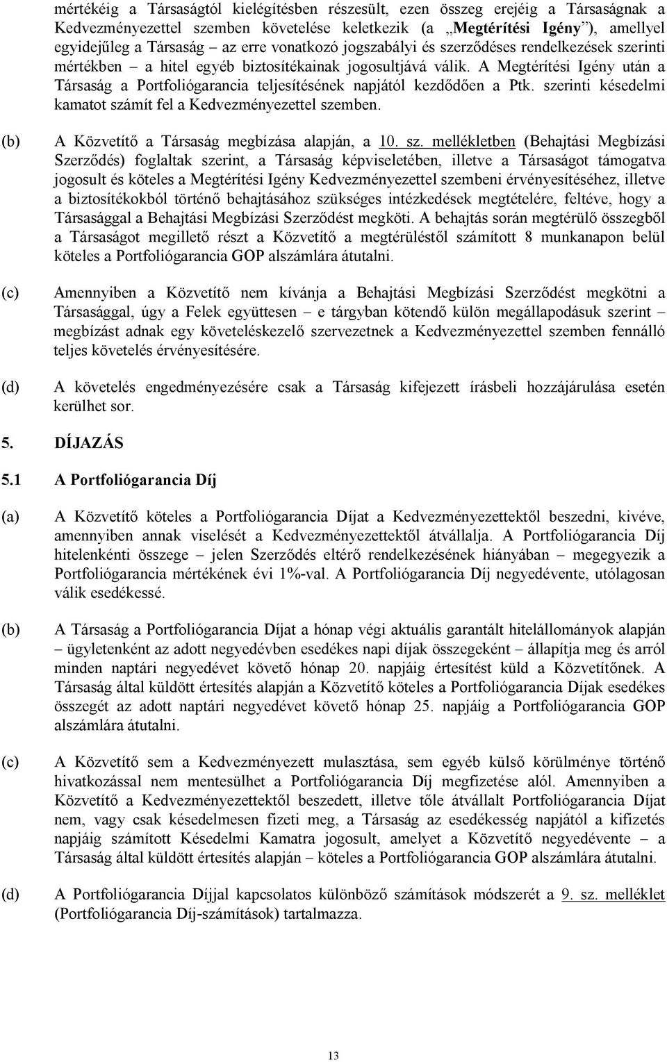 A Megtérítési Igény után a Társaság a Portfoliógarancia teljesítésének napjától kezdődően a Ptk. szerinti késedelmi kamatot számít fel a Kedvezményezettel szemben.