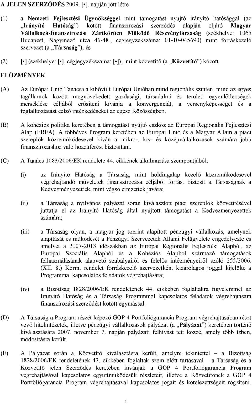 Vállalkozásfinanszírozási Zártkörűen Működő Részvénytársaság (székhelye: 1065 Budapest, Nagymező utca 46-48.