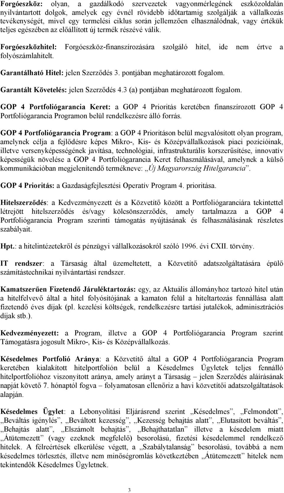 Forgóeszközhitel: Forgóeszköz-finanszírozására szolgáló hitel, ide nem értve a folyószámlahitelt. Garantálható Hitel: jelen Szerződés 3. pontjában meghatározott fogalom.