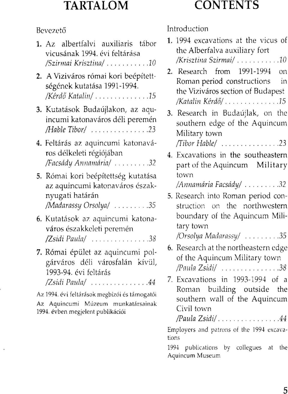 Római kori beépítettség kutatása az aquincumi katonaváros északnyugati határán /Madarassy Orsolya/ 35 6. Kutatások az aquincumi katonaváros északkeleti peremén /Zsidi Paula/ 38 7.