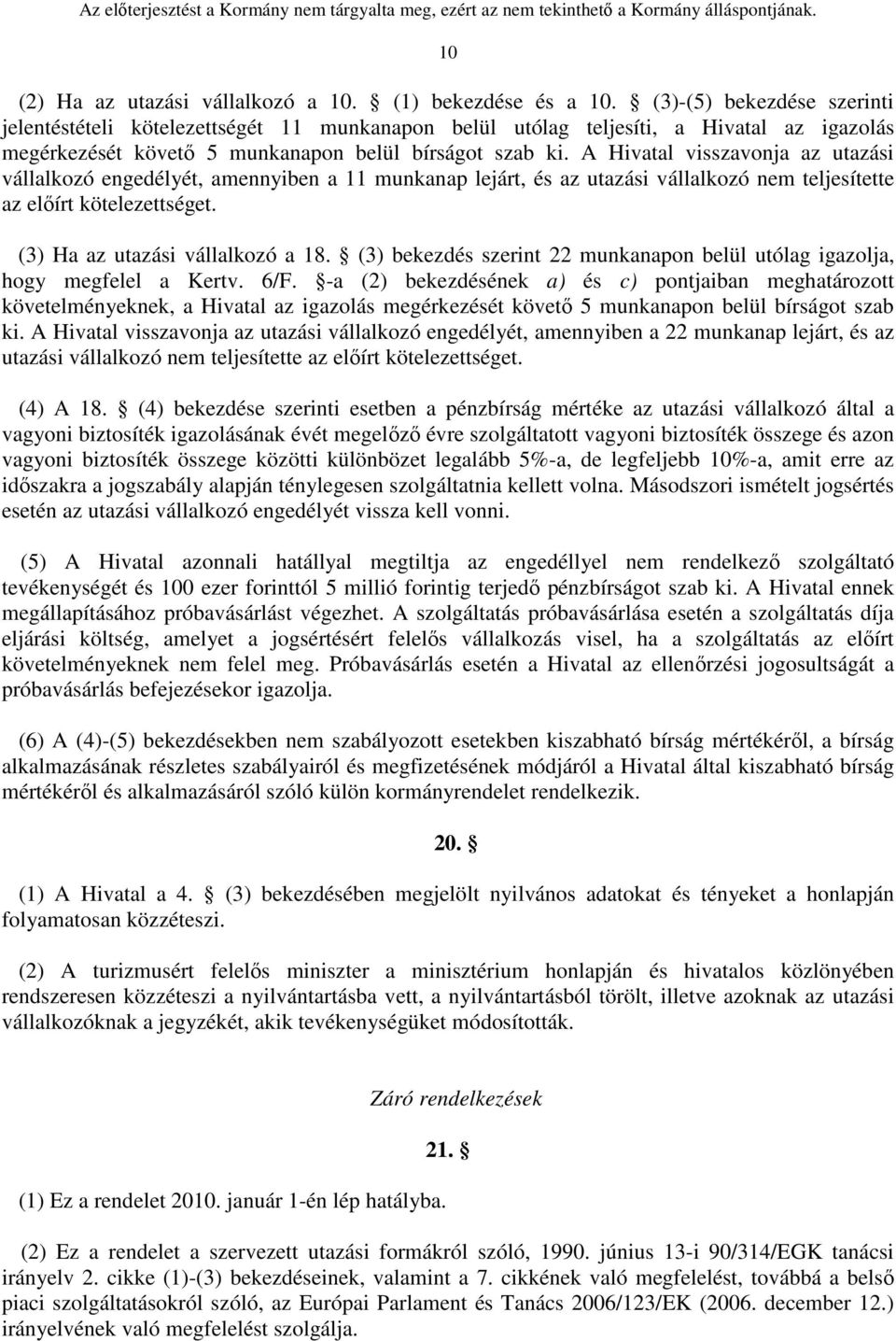 A Hivatal visszavonja az utazási vállalkozó engedélyét, amennyiben a 11 munkanap lejárt, és az utazási vállalkozó nem teljesítette az előírt kötelezettséget. (3) Ha az utazási vállalkozó a 18.