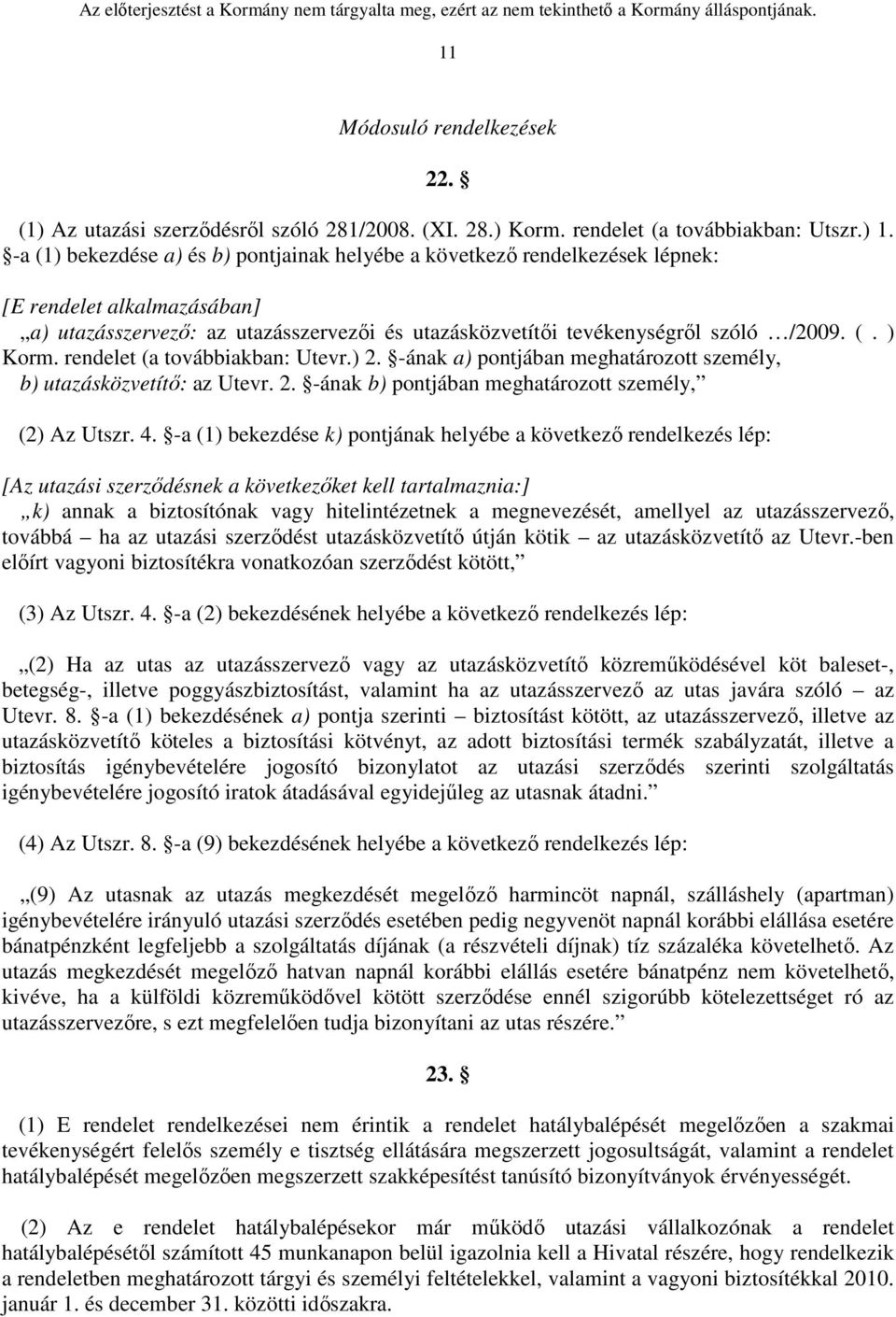 rendelet (a továbbiakban: Utevr.) 2. -ának a) pontjában meghatározott személy, b) utazásközvetítő: az Utevr. 2. -ának b) pontjában meghatározott személy, (2) Az Utszr. 4.