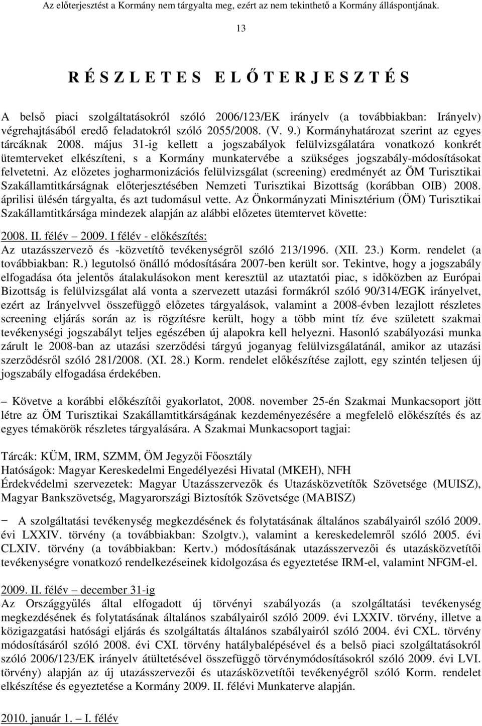 május 31-ig kellett a jogszabályok felülvizsgálatára vonatkozó konkrét ütemterveket elkészíteni, s a Kormány munkatervébe a szükséges jogszabály-módosításokat felvetetni.