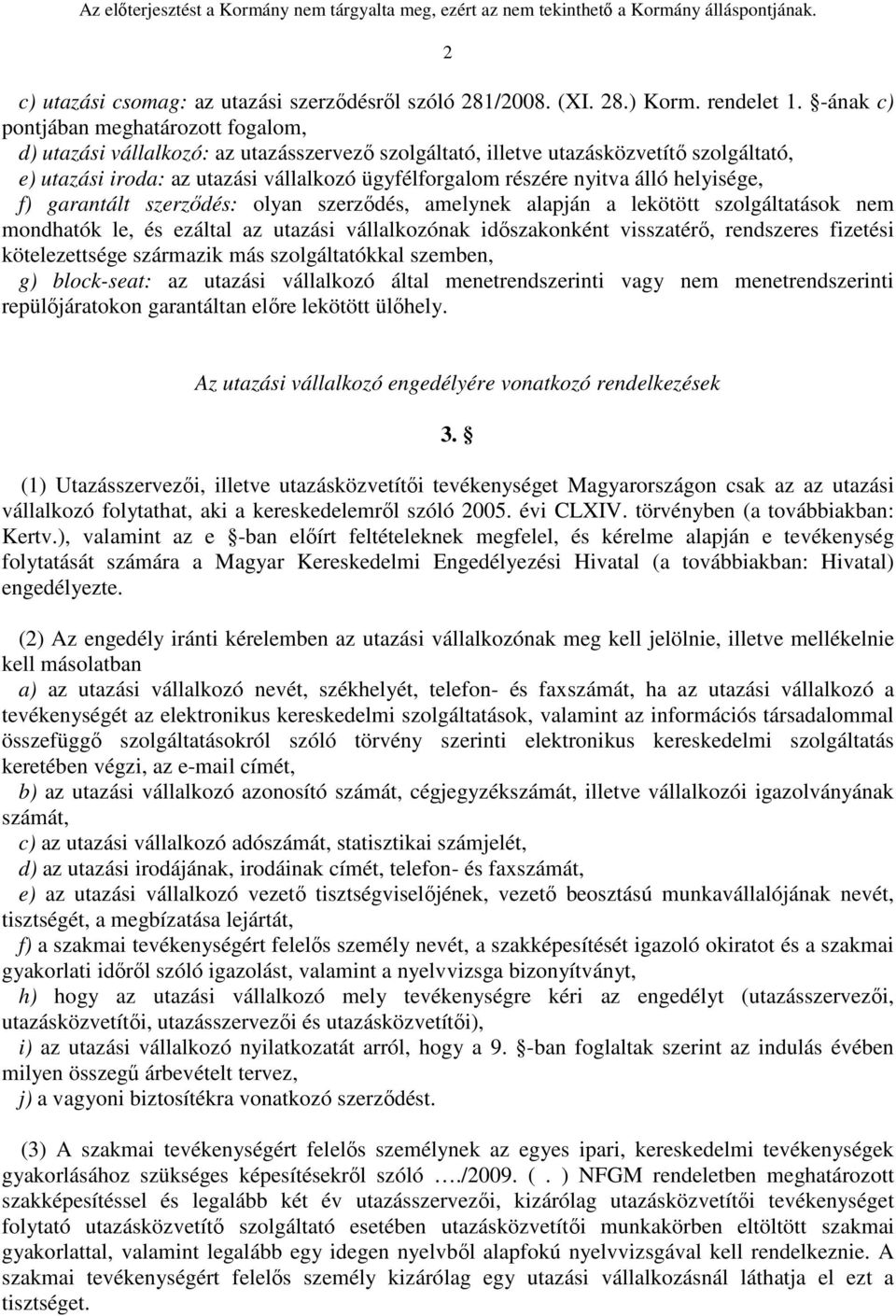 nyitva álló helyisége, f) garantált szerződés: olyan szerződés, amelynek alapján a lekötött szolgáltatások nem mondhatók le, és ezáltal az utazási vállalkozónak időszakonként visszatérő, rendszeres