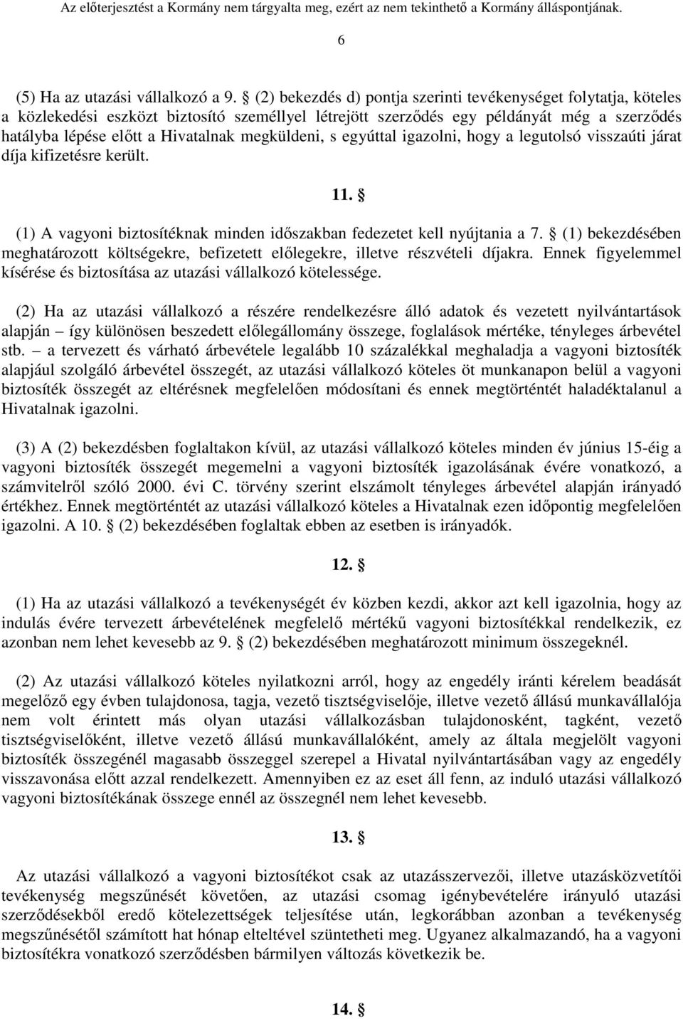 megküldeni, s egyúttal igazolni, hogy a legutolsó visszaúti járat díja kifizetésre került. 11. (1) A vagyoni biztosítéknak minden időszakban fedezetet kell nyújtania a 7.