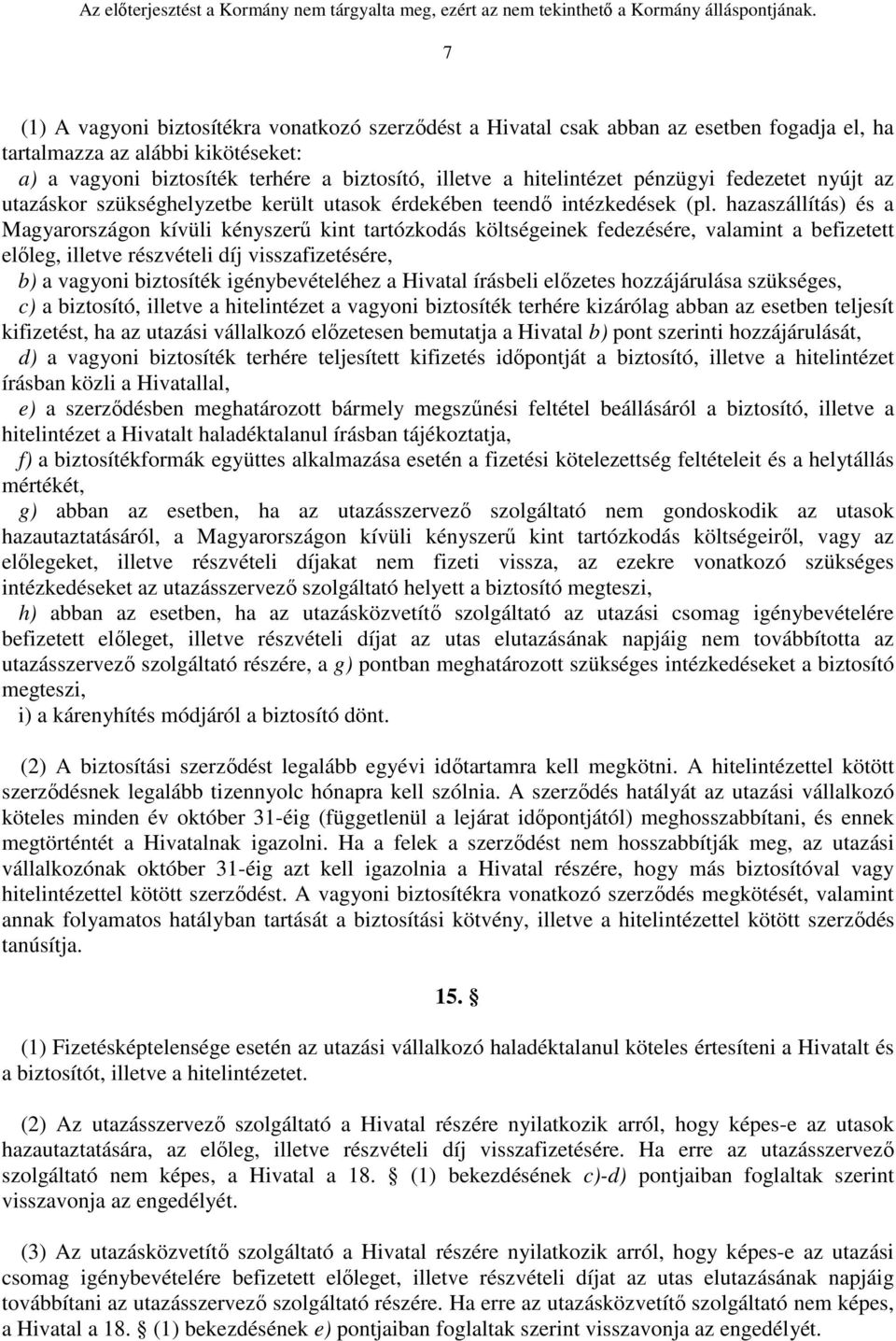 hazaszállítás) és a Magyarországon kívüli kényszerű kint tartózkodás költségeinek fedezésére, valamint a befizetett előleg, illetve részvételi díj visszafizetésére, b) a vagyoni biztosíték