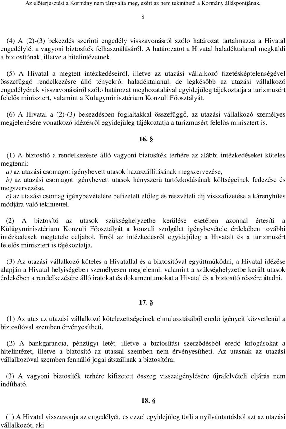 (5) A Hivatal a megtett intézkedéseiről, illetve az utazási vállalkozó fizetésképtelenségével összefüggő rendelkezésre álló tényekről haladéktalanul, de legkésőbb az utazási vállalkozó engedélyének