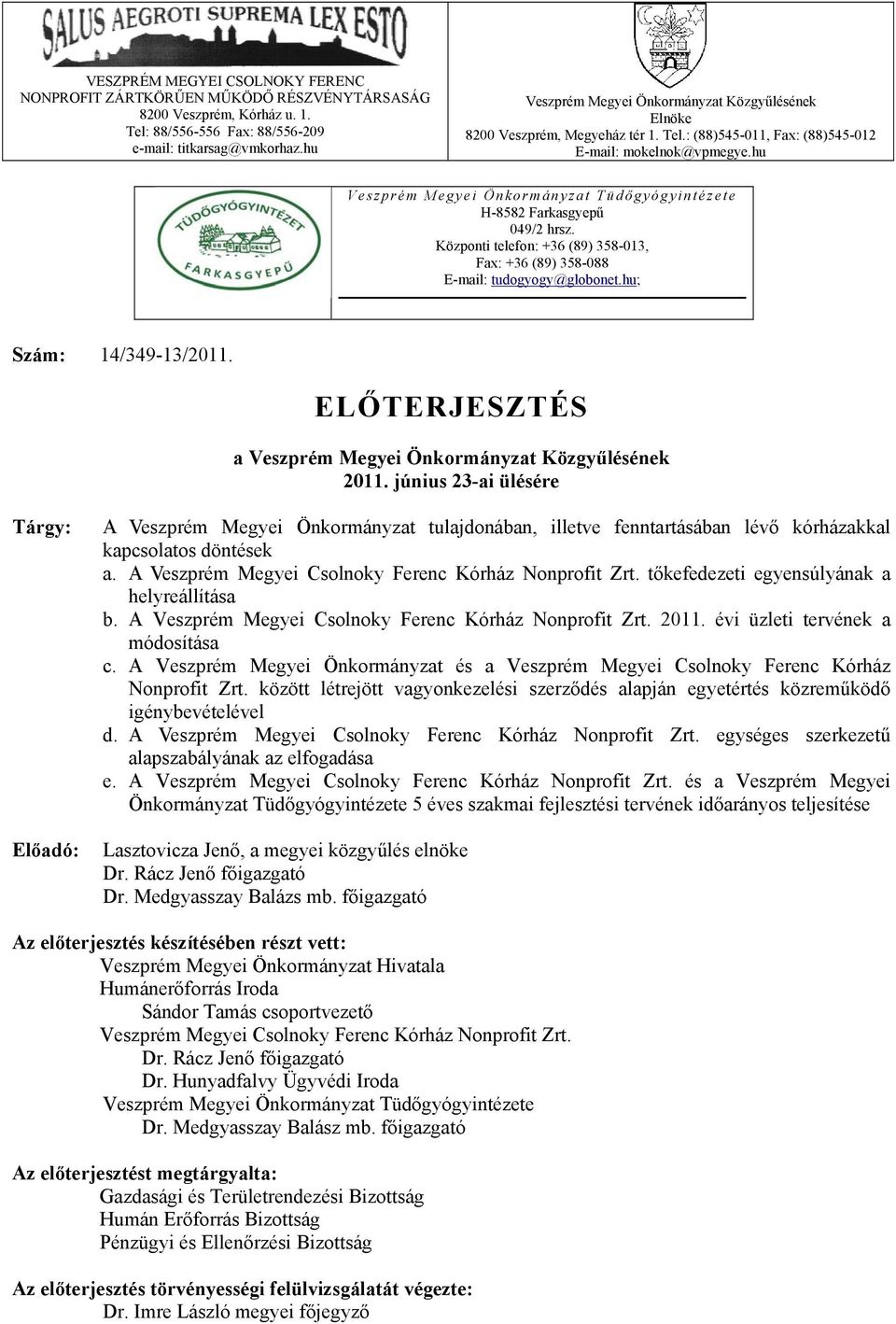 hu Veszprém Megyei Önkormányzat Tüdő gyógyintézete H-8582 Farkasgyepű 049/2 hrsz. Központi telefon: +36 (89) 358-013, Fax: +36 (89) 358-088 E-mail: tudogyogy@globonet.hu; Szám: 14/349-13/2011.