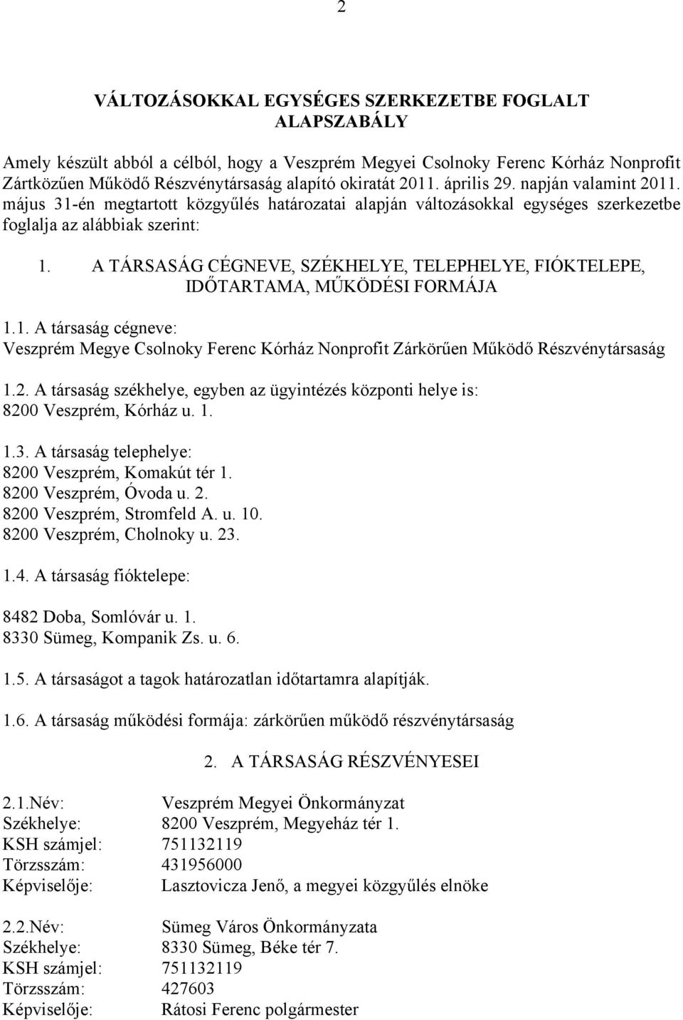 A TÁRSASÁG CÉGNEVE, SZÉKHELYE, TELEPHELYE, FIÓKTELEPE, IDŐTARTAMA, MŰKÖDÉSI FORMÁJA 1.1. A társaság cégneve: Veszprém Megye Csolnoky Ferenc Kórház Nonprofit Zárkörűen Működő Részvénytársaság 1.2.
