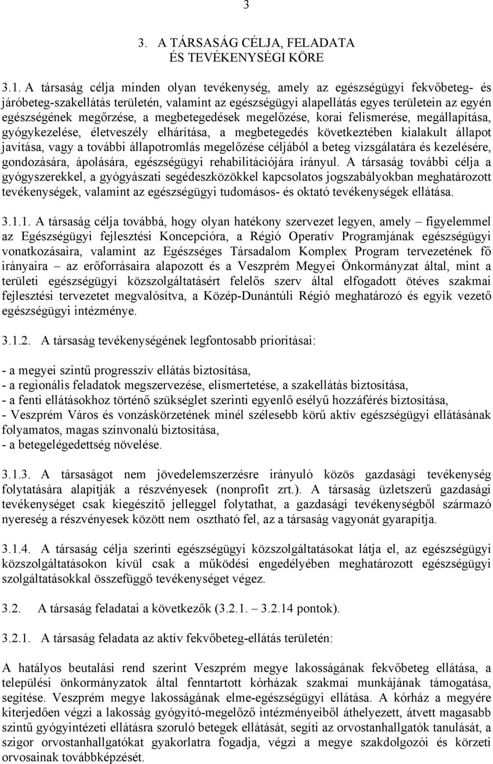 a megbetegedések megelőzése, korai felismerése, megállapítása, gyógykezelése, életveszély elhárítása, a megbetegedés következtében kialakult állapot javítása, vagy a további állapotromlás megelőzése