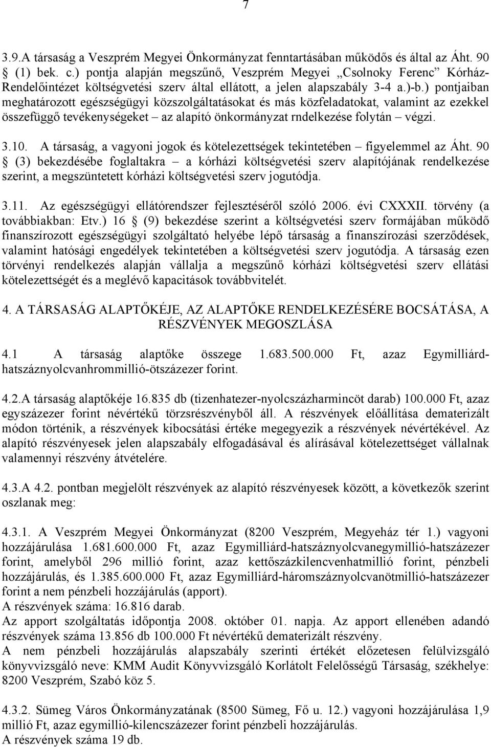 ) pontjaiban meghatározott egészségügyi közszolgáltatásokat és más közfeladatokat, valamint az ezekkel összefüggő tevékenységeket az alapító önkormányzat rndelkezése folytán végzi. 3.10.