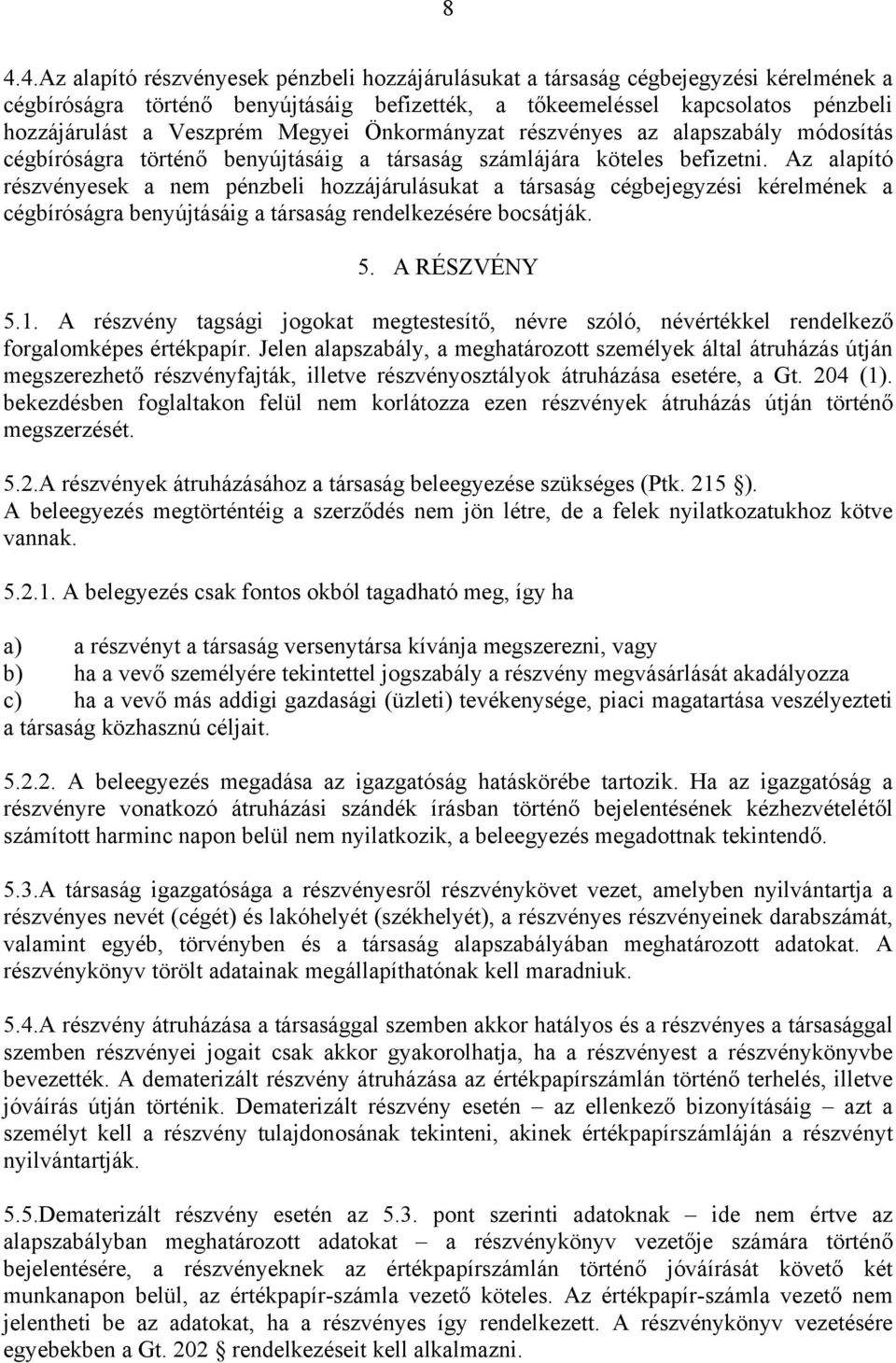 Az alapító részvényesek a nem pénzbeli hozzájárulásukat a társaság cégbejegyzési kérelmének a cégbíróságra benyújtásáig a társaság rendelkezésére bocsátják. 5. A RÉSZVÉNY 5.1.