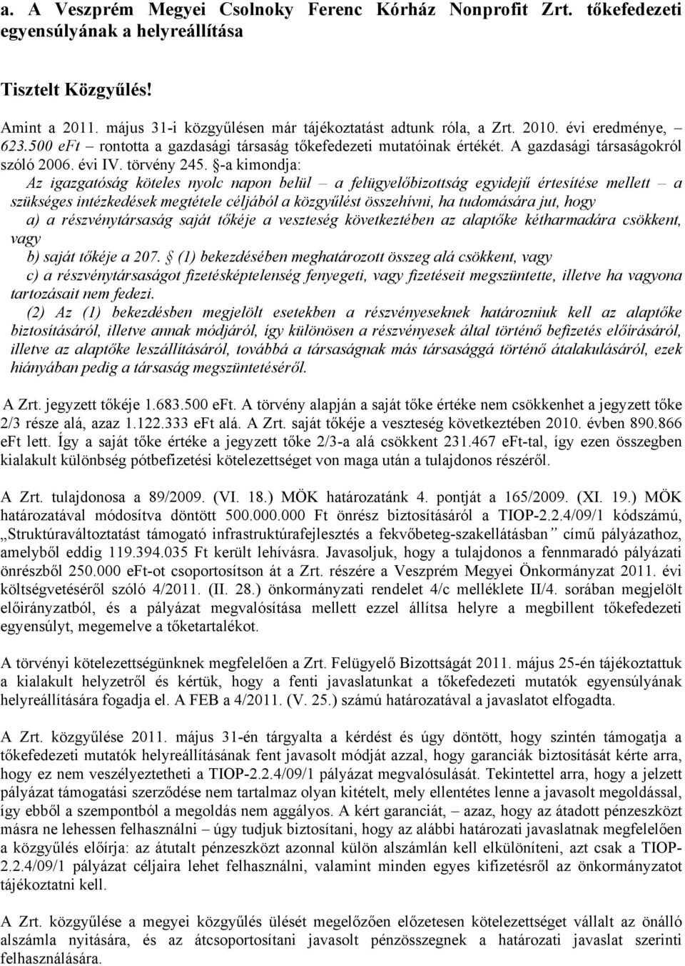 -a kimondja: Az igazgatóság köteles nyolc napon belül a felügyelőbizottság egyidejű értesítése mellett a szükséges intézkedések megtétele céljából a közgyűlést összehívni, ha tudomására jut, hogy a)