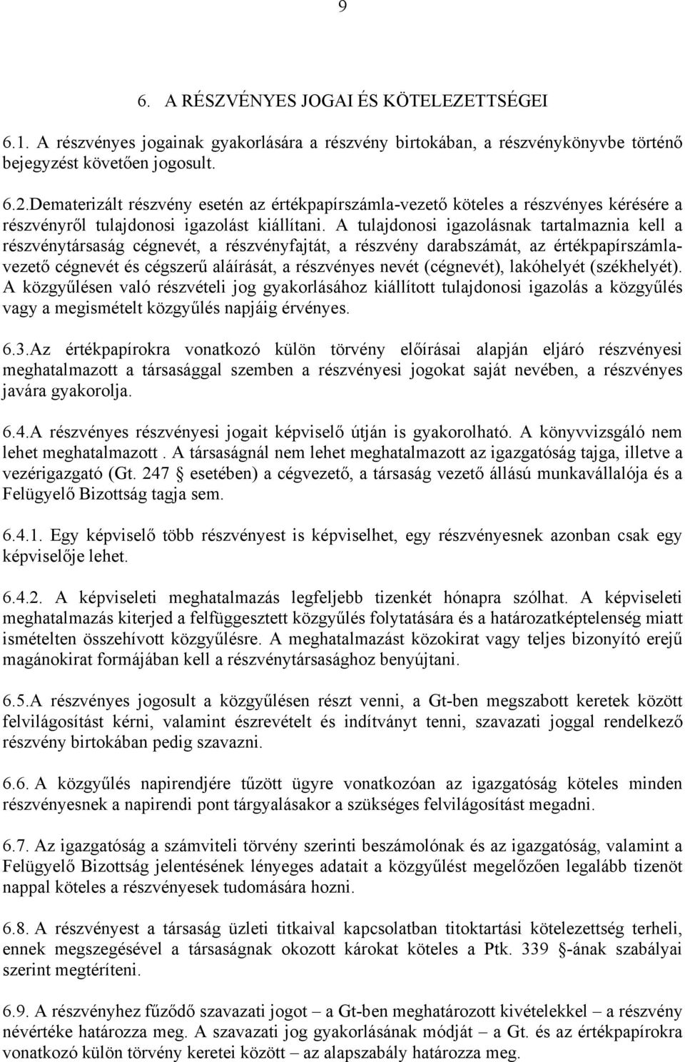 A tulajdonosi igazolásnak tartalmaznia kell a részvénytársaság cégnevét, a részvényfajtát, a részvény darabszámát, az értékpapírszámlavezető cégnevét és cégszerű aláírását, a részvényes nevét