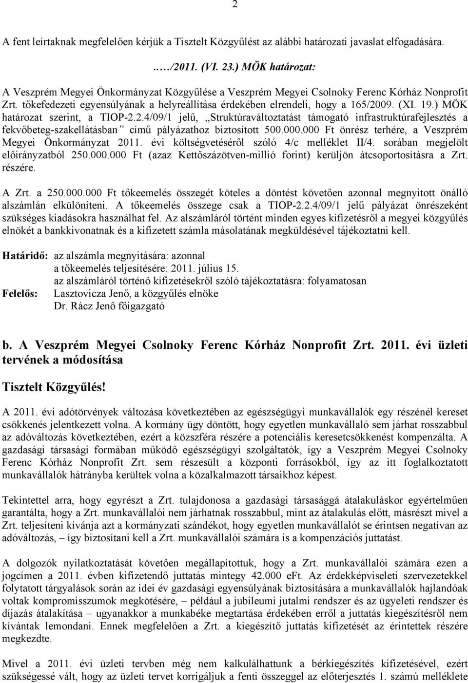 (XI. 19.) MÖK határozat szerint, a TIOP-2.2.4/09/1 jelű, Struktúraváltoztatást támogató infrastruktúrafejlesztés a fekvőbeteg-szakellátásban című pályázathoz biztosított 500.000.