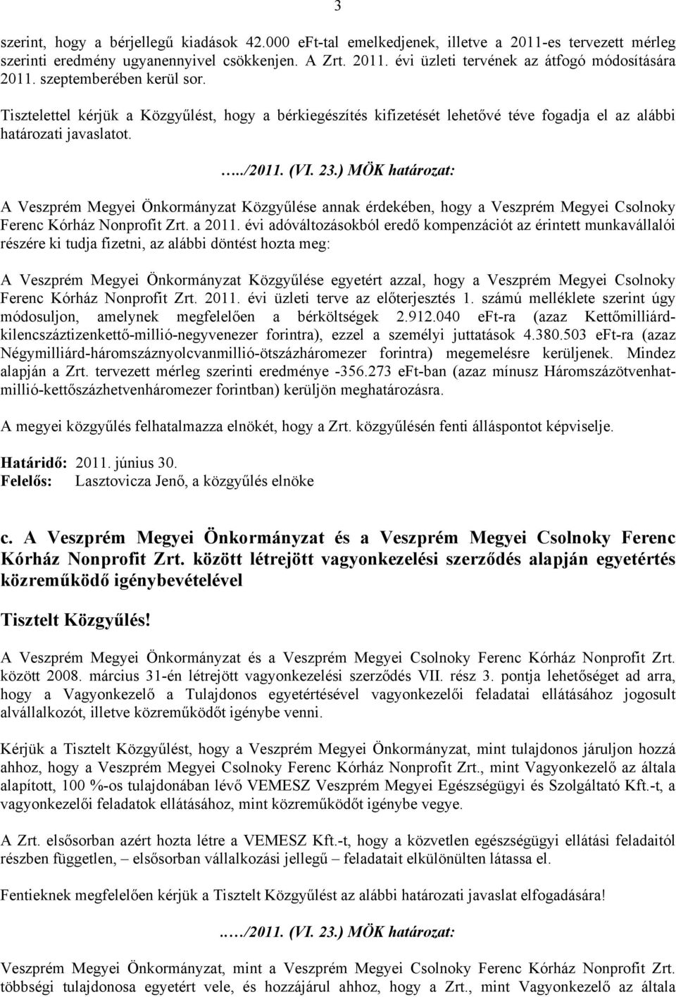 ) MÖK határozat: A Veszprém Megyei Önkormányzat Közgyűlése annak érdekében, hogy a Veszprém Megyei Csolnoky Ferenc Kórház Nonprofit Zrt. a 2011.