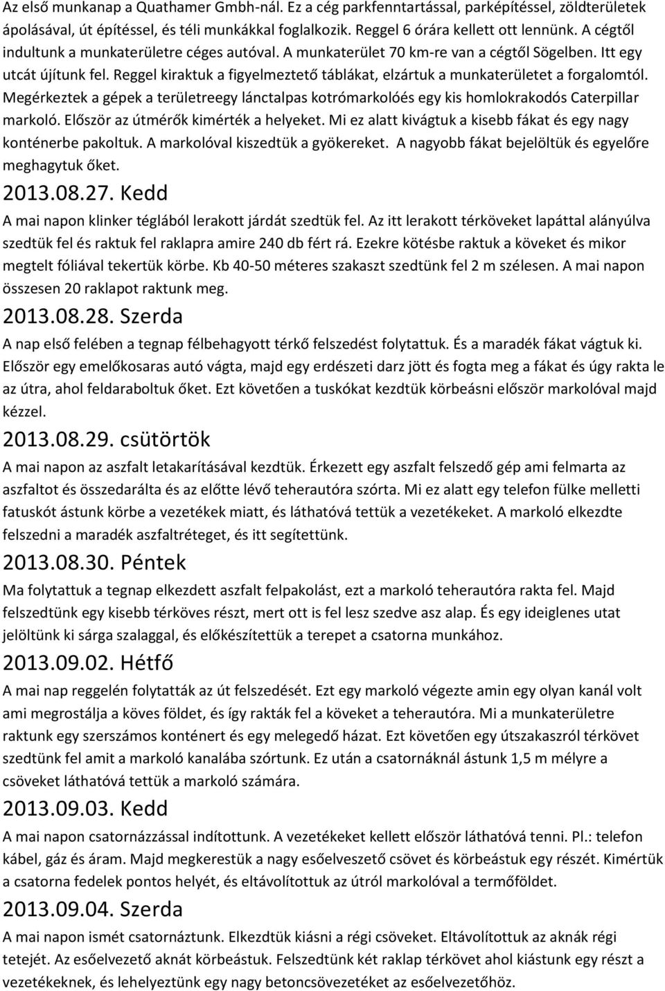 Reggel kiraktuk a figyelmeztető táblákat, elzártuk a munkaterületet a forgalomtól. Megérkeztek a gépek a területreegy lánctalpas kotrómarkolóés egy kis homlokrakodós Caterpillar markoló.